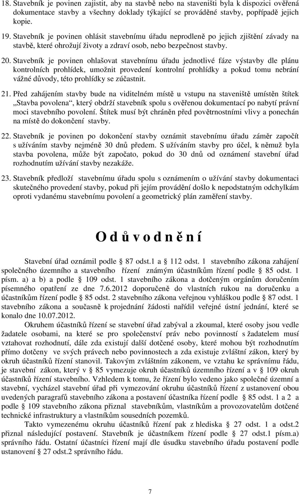 Stavebník je povinen ohlašovat stavebnímu úřadu jednotlivé fáze výstavby dle plánu kontrolních prohlídek, umožnit provedení kontrolní prohlídky a pokud tomu nebrání vážné důvody, této prohlídky se