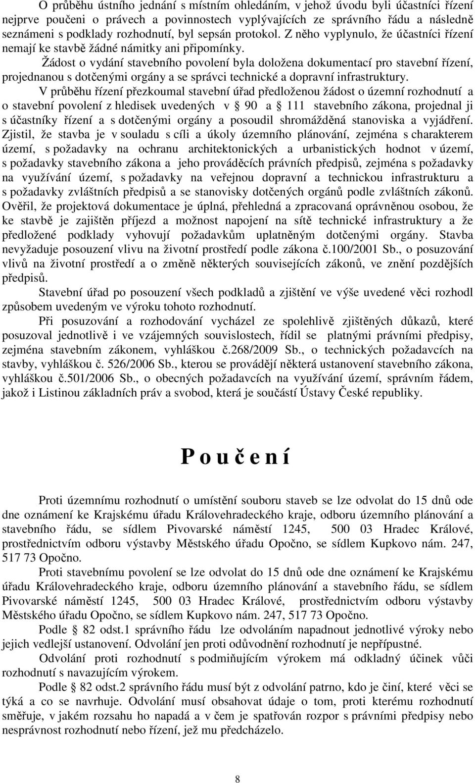 Žádost o vydání stavebního povolení byla doložena dokumentací pro stavební řízení, projednanou s dotčenými orgány a se správci technické a dopravní infrastruktury.