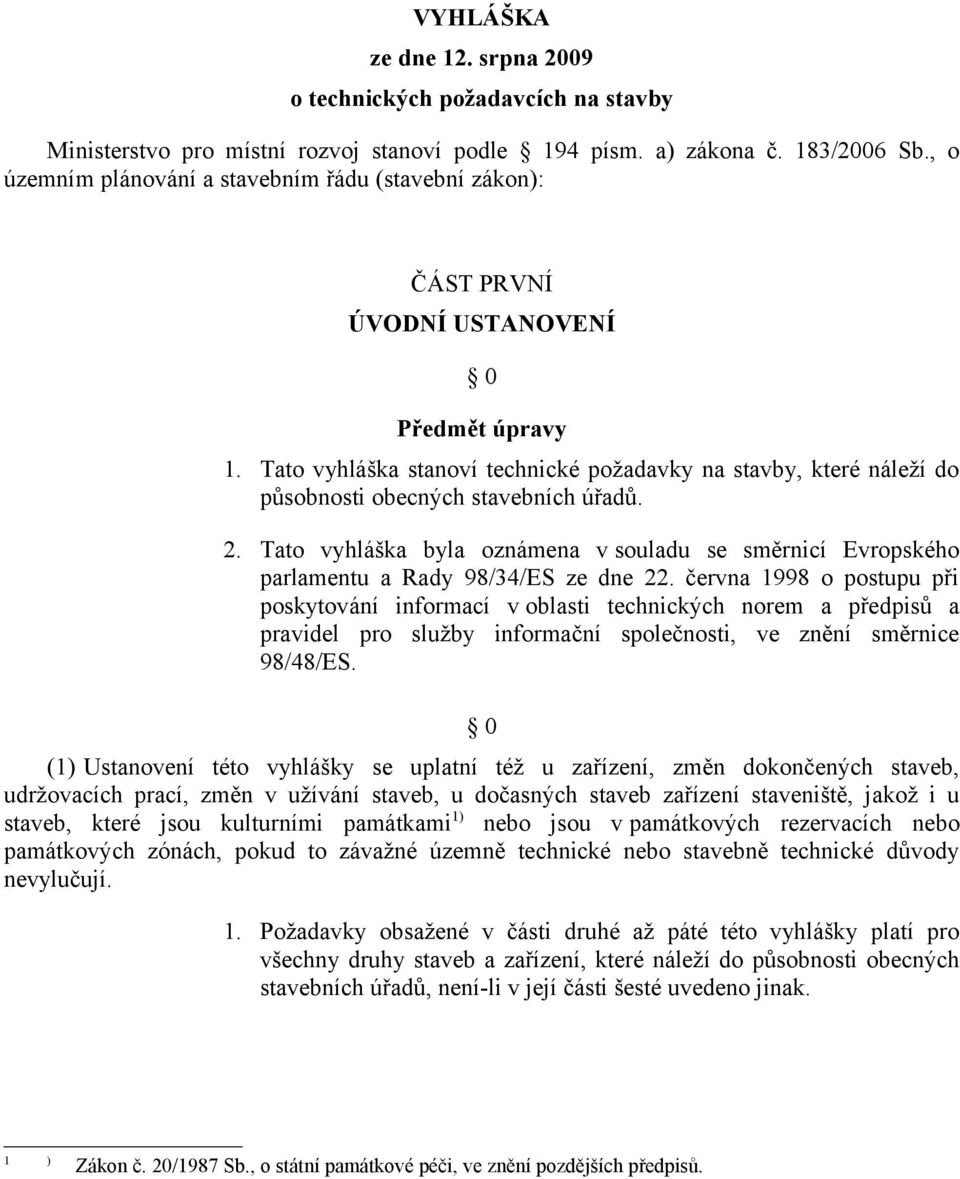 Tato vyhláška stanoví technické požadavky na stavby, které náleží do působnosti obecných stavebních úřadů. 2.