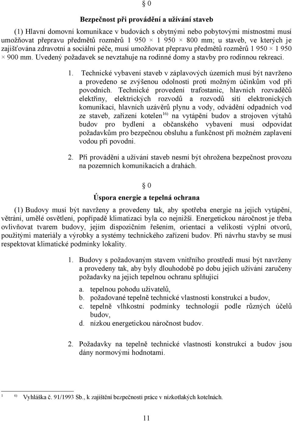 950 1 950 900 mm. Uvedený požadavek se nevztahuje na rodinné domy a stavby pro rodinnou rekreaci. 1. Technické vybavení staveb v záplavových územích musí být navrženo a provedeno se zvýšenou odolností proti možným účinkům vod při povodních.