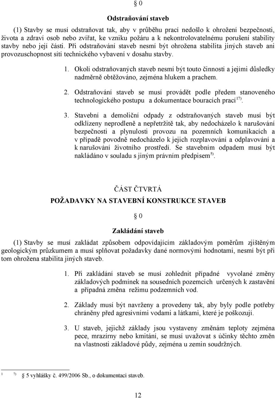 Okolí odstraňovaných staveb nesmí být touto činností a jejími důsledky nadměrně obtěžováno, zejména hlukem a prachem. 2.