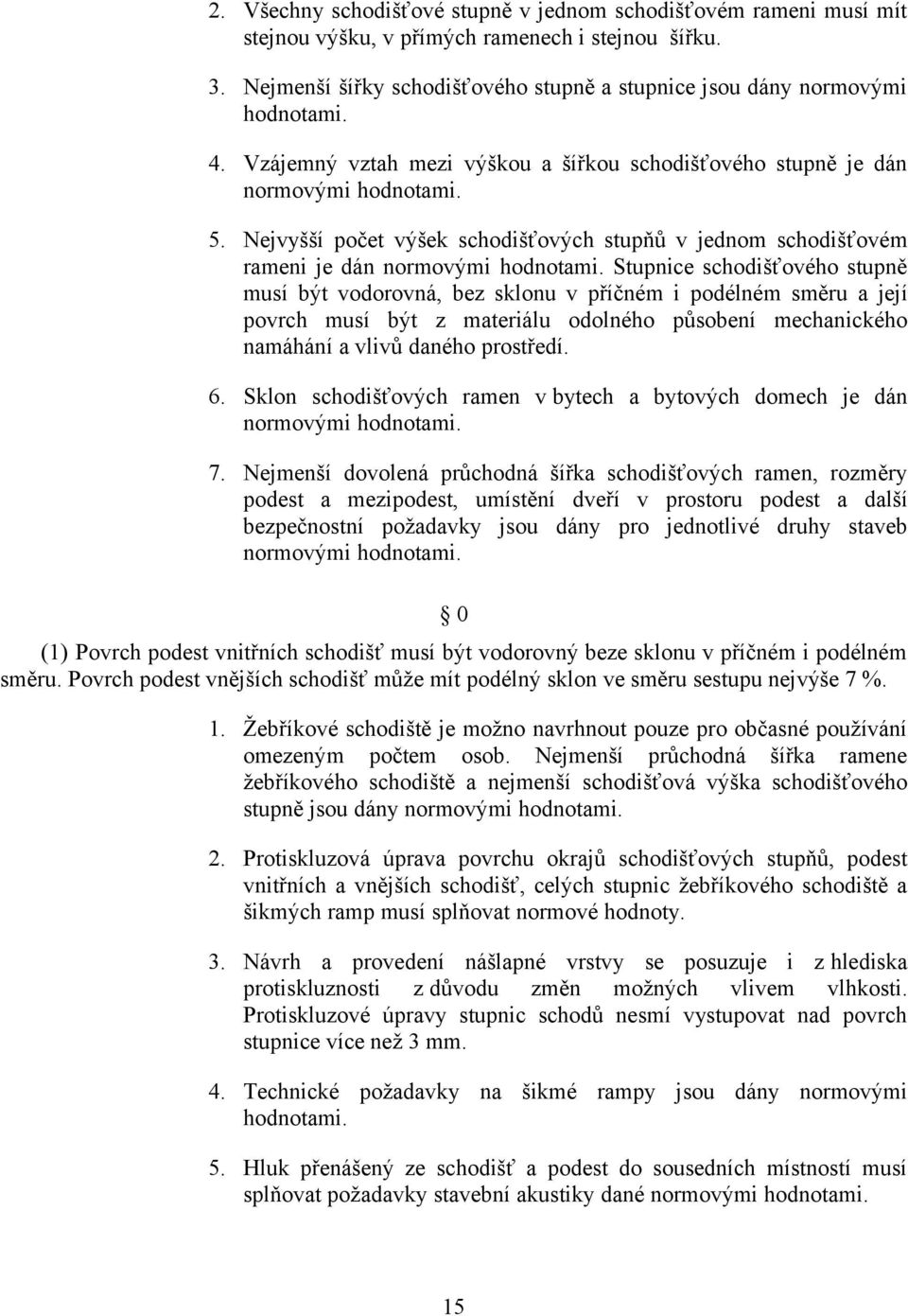 Stupnice schodišťového stupně musí být vodorovná, bez sklonu v příčném i podélném směru a její povrch musí být z materiálu odolného působení mechanického namáhání a vlivů daného prostředí. 6.