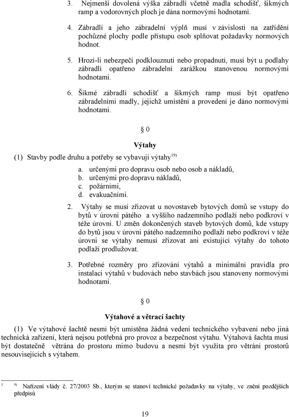 Hrozí-li nebezpečí podklouznutí nebo propadnutí, musí být u podlahy zábradlí opatřeno zábradelní zarážkou stanovenou normovými hodnotami. 6.