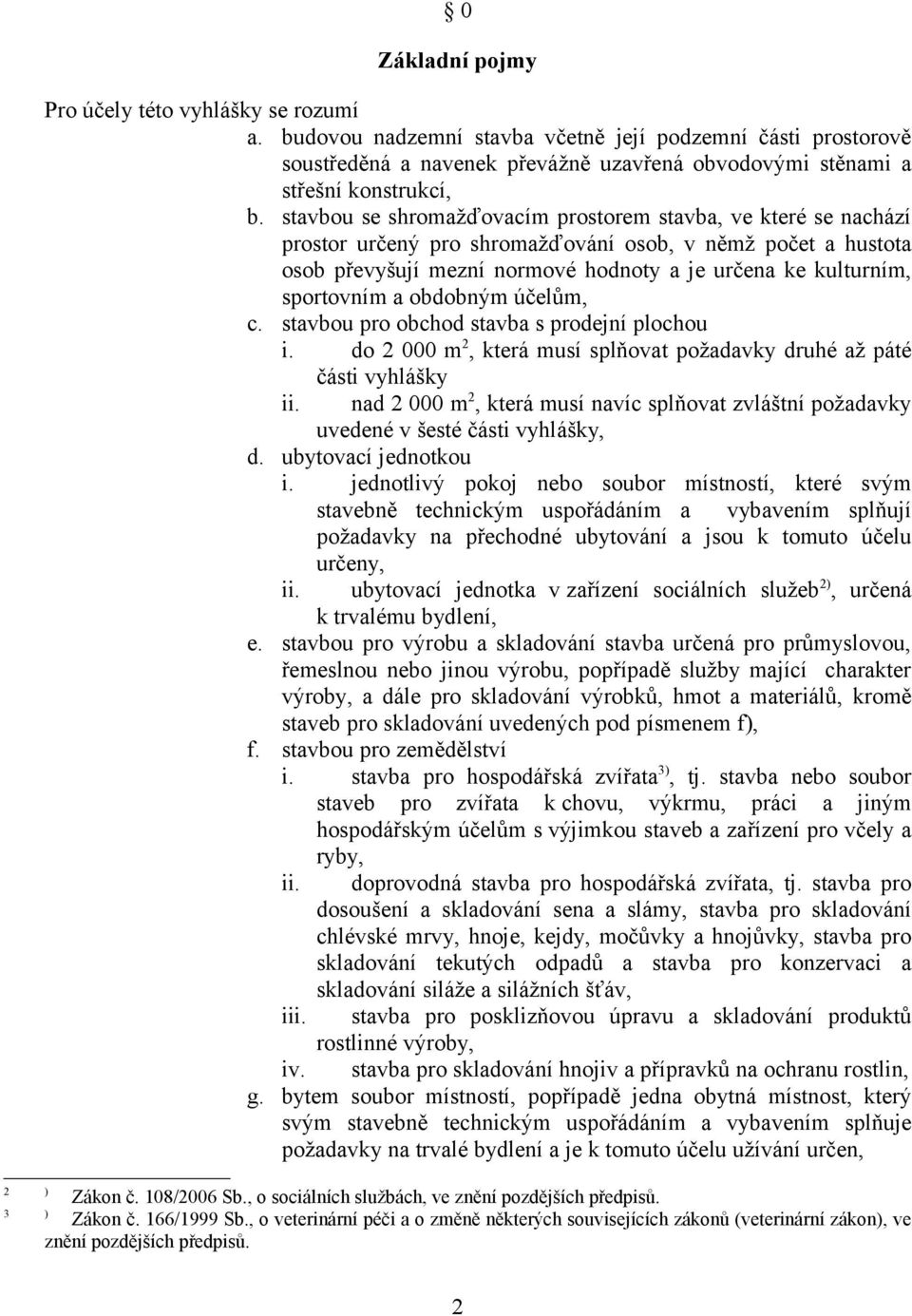 a obdobným účelům, c. stavbou pro obchod stavba s prodejní plochou i. do 2 000 m 2, která musí splňovat požadavky druhé až páté části vyhlášky ii.