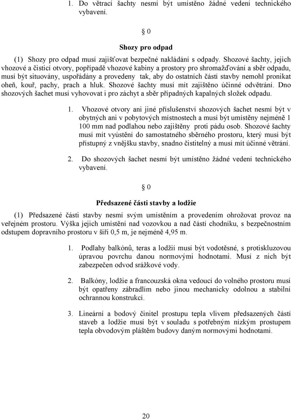 nemohl pronikat oheň, kouř, pachy, prach a hluk. Shozové šachty musí mít zajištěno účinné odvětrání. Dno shozových šachet musí vyhovovat i pro záchyt a sběr případných kapalných složek odpadu. 1.