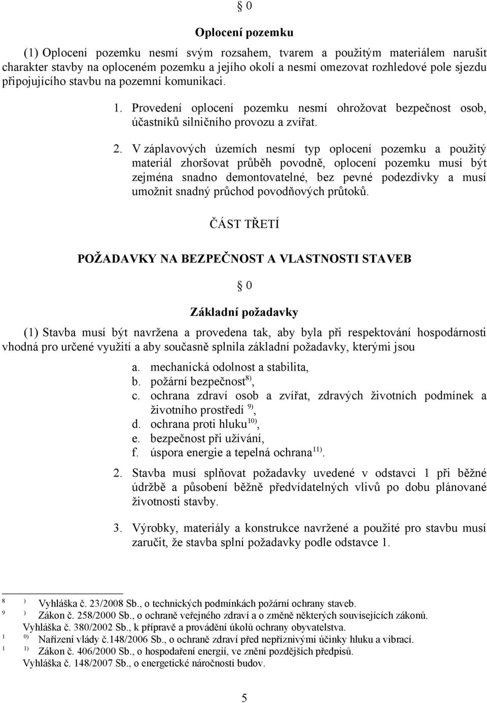 V záplavových územích nesmí typ oplocení pozemku a použitý materiál zhoršovat průběh povodně, oplocení pozemku musí být zejména snadno demontovatelné, bez pevné podezdívky a musí umožnit snadný