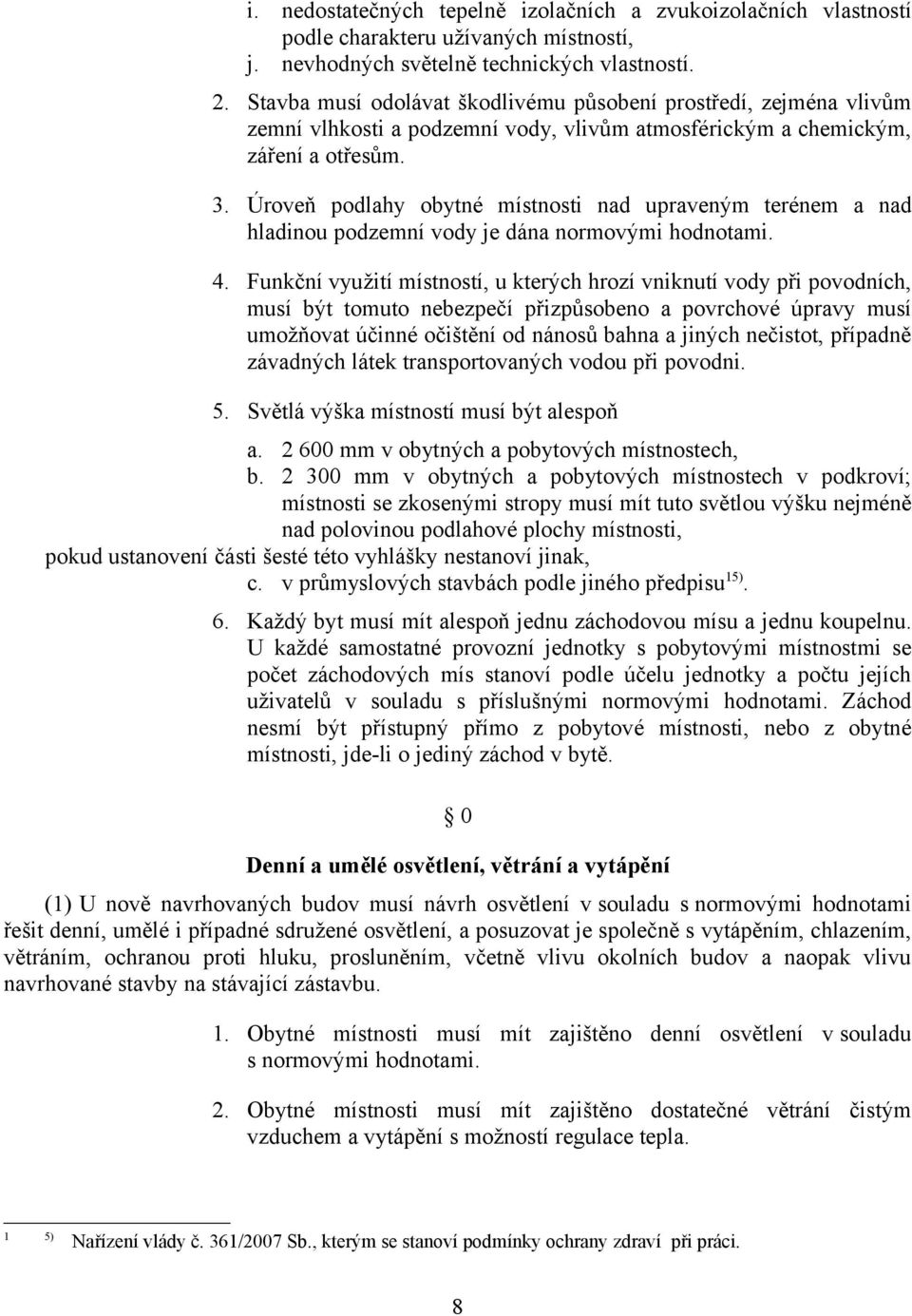 Úroveň podlahy obytné místnosti nad upraveným terénem a nad hladinou podzemní vody je dána normovými hodnotami. 4.