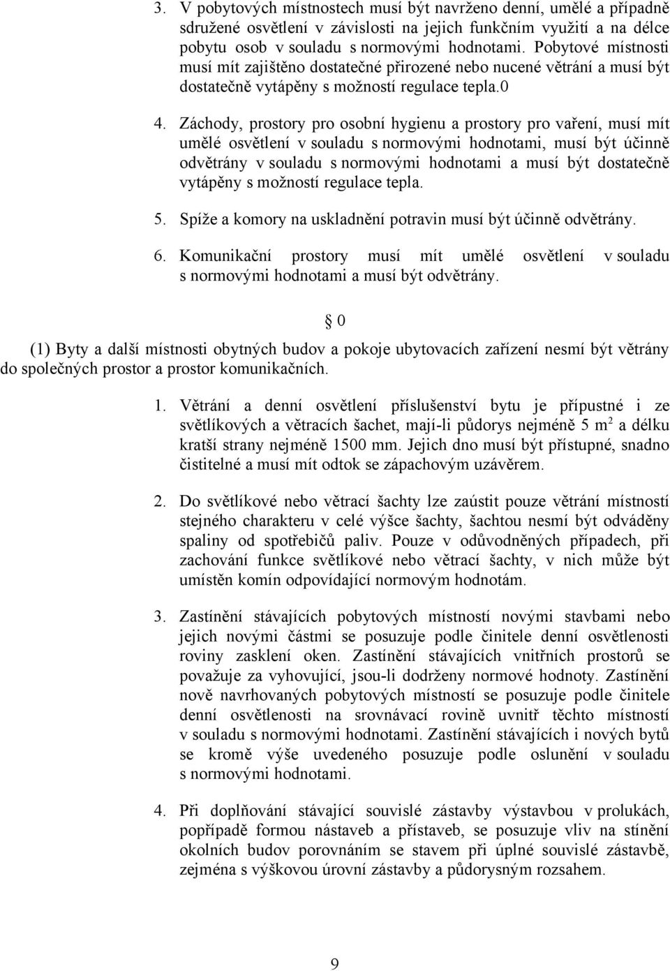 Záchody, prostory pro osobní hygienu a prostory pro vaření, musí mít umělé osvětlení v souladu s normovými hodnotami, musí být účinně odvětrány v souladu s normovými hodnotami a musí být dostatečně