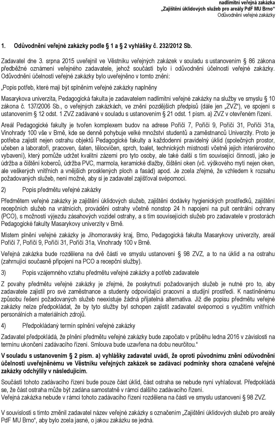 Odůvodnění účelnosti veřejné zakázky bylo uveřejněno v tomto znění: Popis potřeb, které mají být splněním veřejné zakázky naplněny Masarykova univerzita, Pedagogická fakulta je zadavatelem nadlimitní