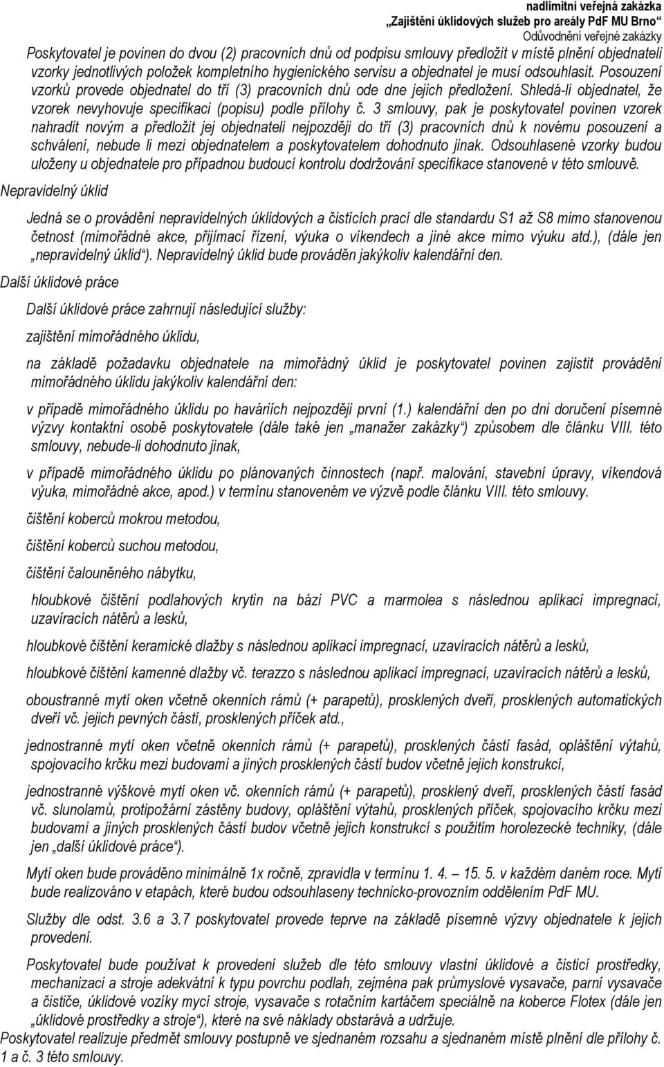 3 smlouvy, pak je poskytovatel povinen vzorek nahradit novým a předložit jej objednateli nejpozději do tří (3) pracovních dnů k novému posouzení a schválení, nebude li mezi objednatelem a