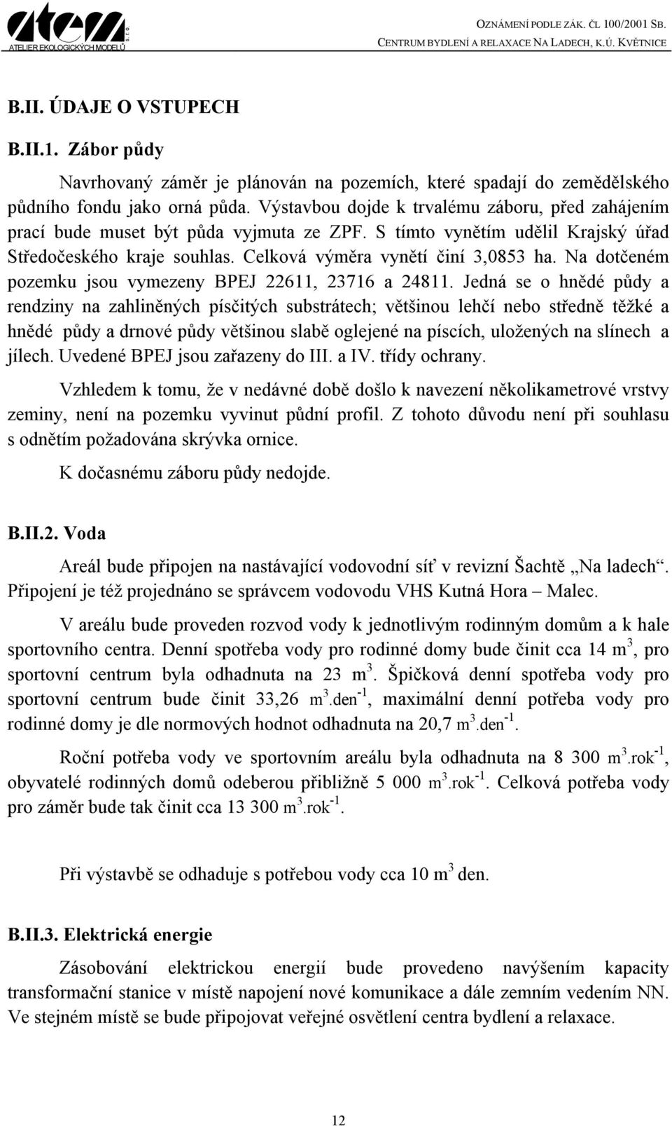 Na dotčeném pozemku jsou vymezeny BPEJ 22611, 23716 a 24811.