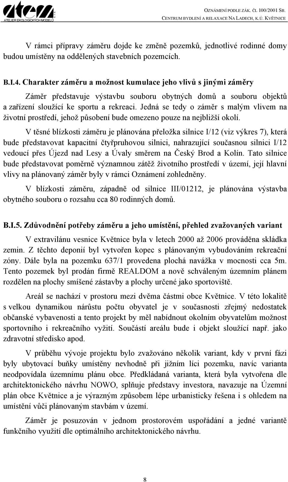 Jedná se tedy o záměr s malým vlivem na životní prostředí, jehož působení bude omezeno pouze na nejbližší okolí.