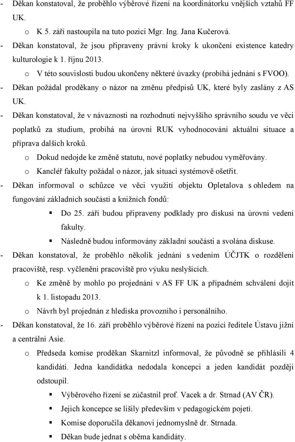 - Děkan požádal proděkany o názor na změnu předpisů UK, které byly zaslány zas UK.