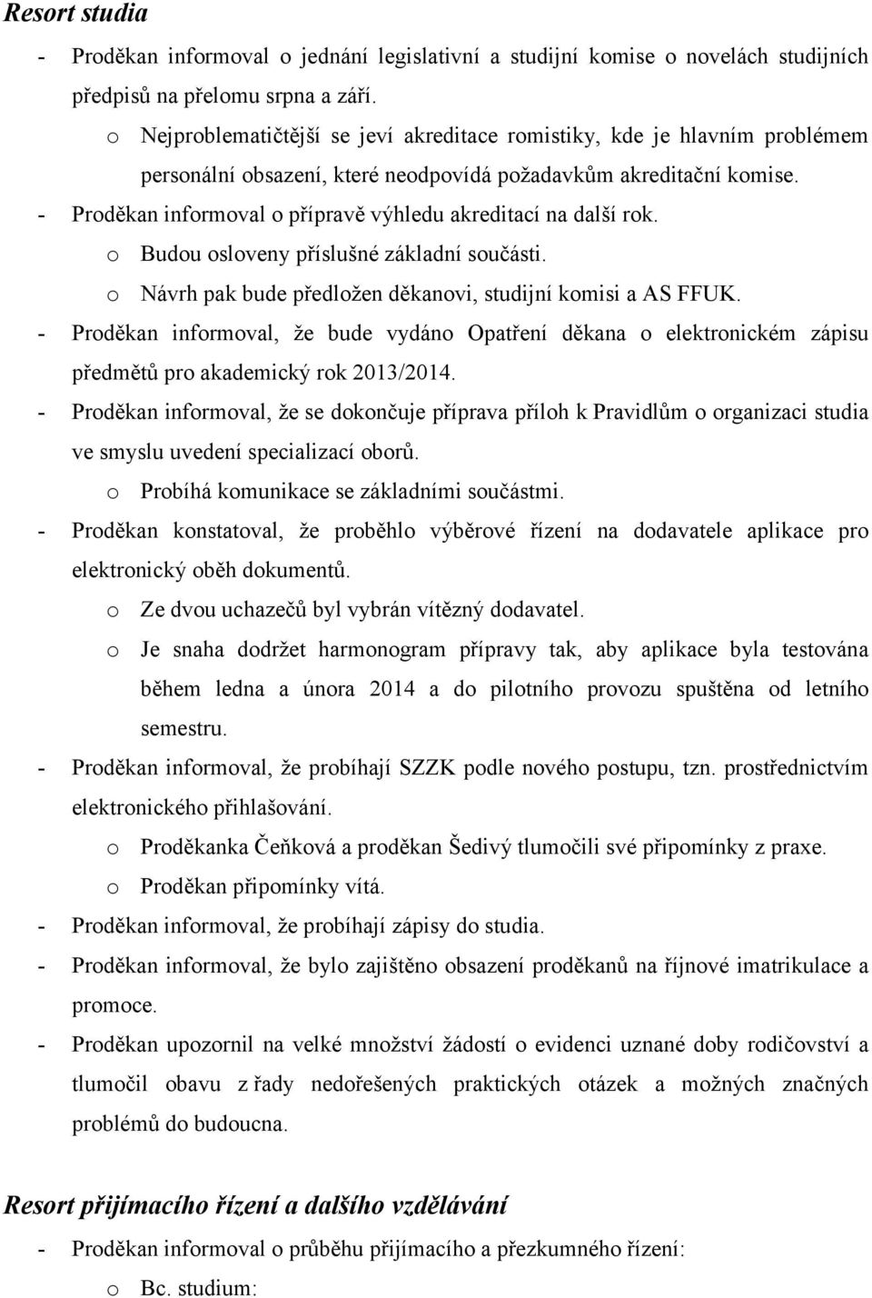 - Proděkan informoval o přípravě výhledu akreditací na další rok. o Budou osloveny příslušné základní součásti. o Návrh pak bude předložen děkanovi, studijní komisi a AS FFUK.