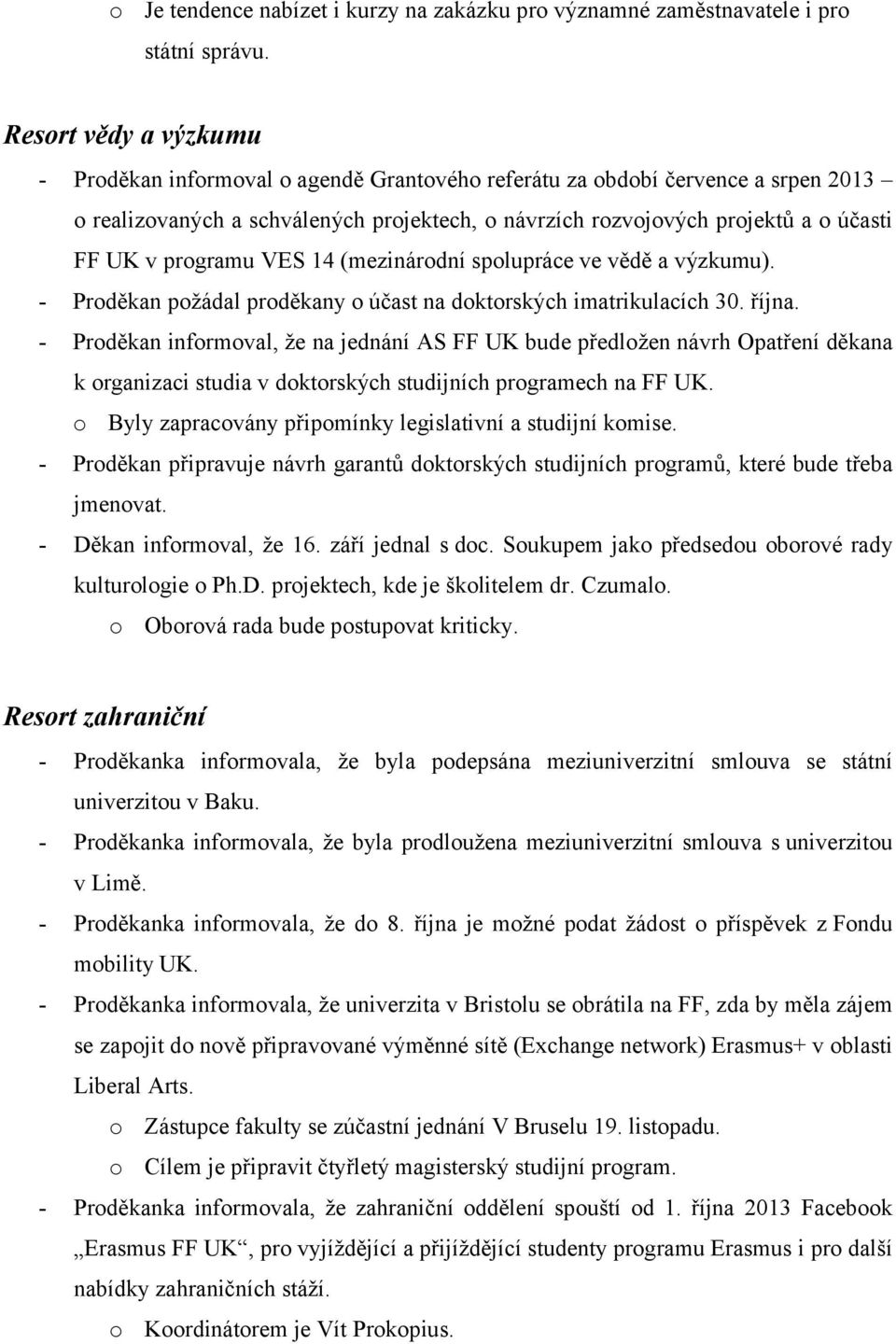 programu VES 14 (mezinárodní spolupráce ve vědě a výzkumu). - Proděkan požádal proděkany o účast na doktorských imatrikulacích 30. října.