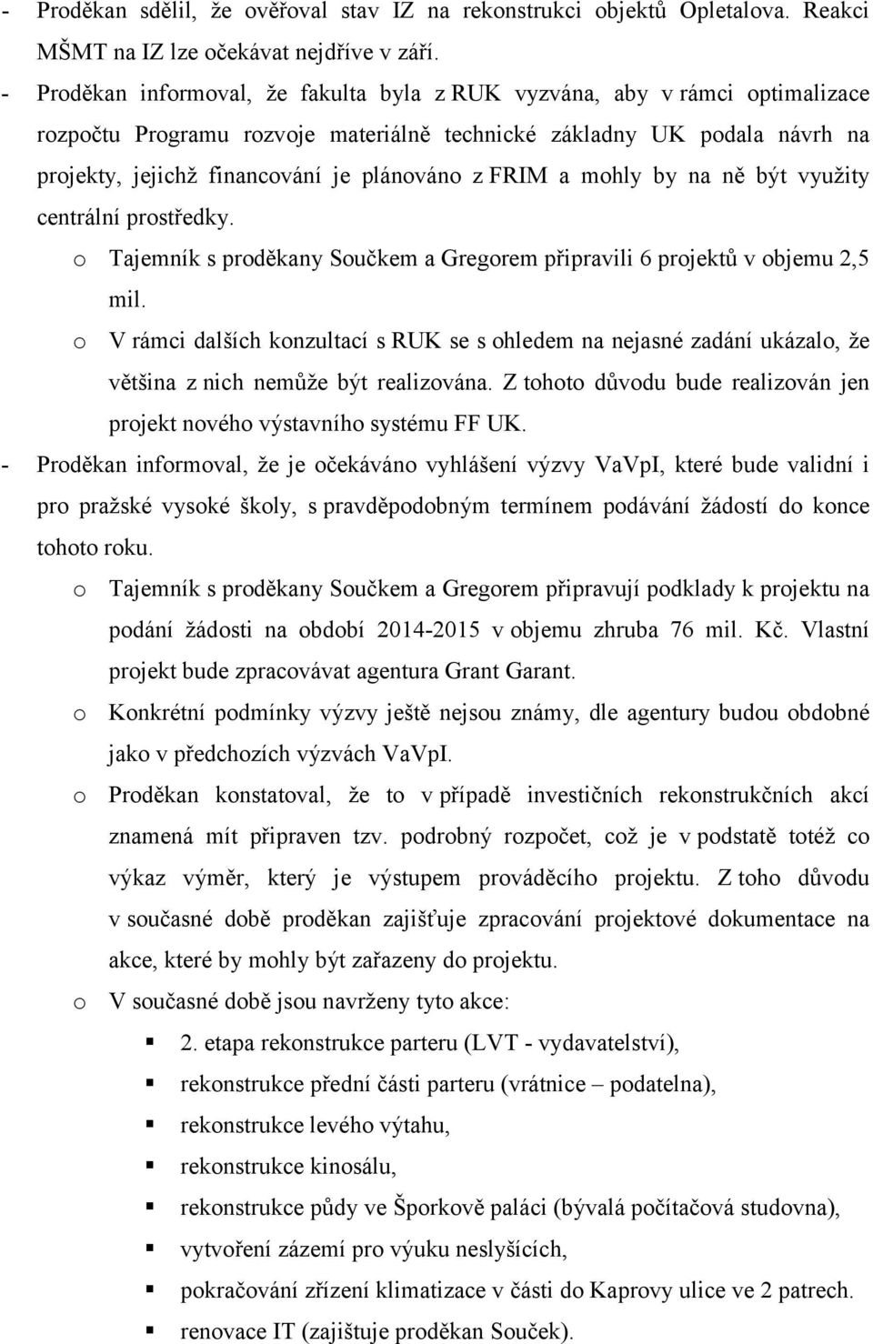 FRIM a mohly by na ně být využity centrální prostředky. o Tajemník s proděkany Součkem a Gregorem připravili 6 projektů v objemu 2,5 mil.