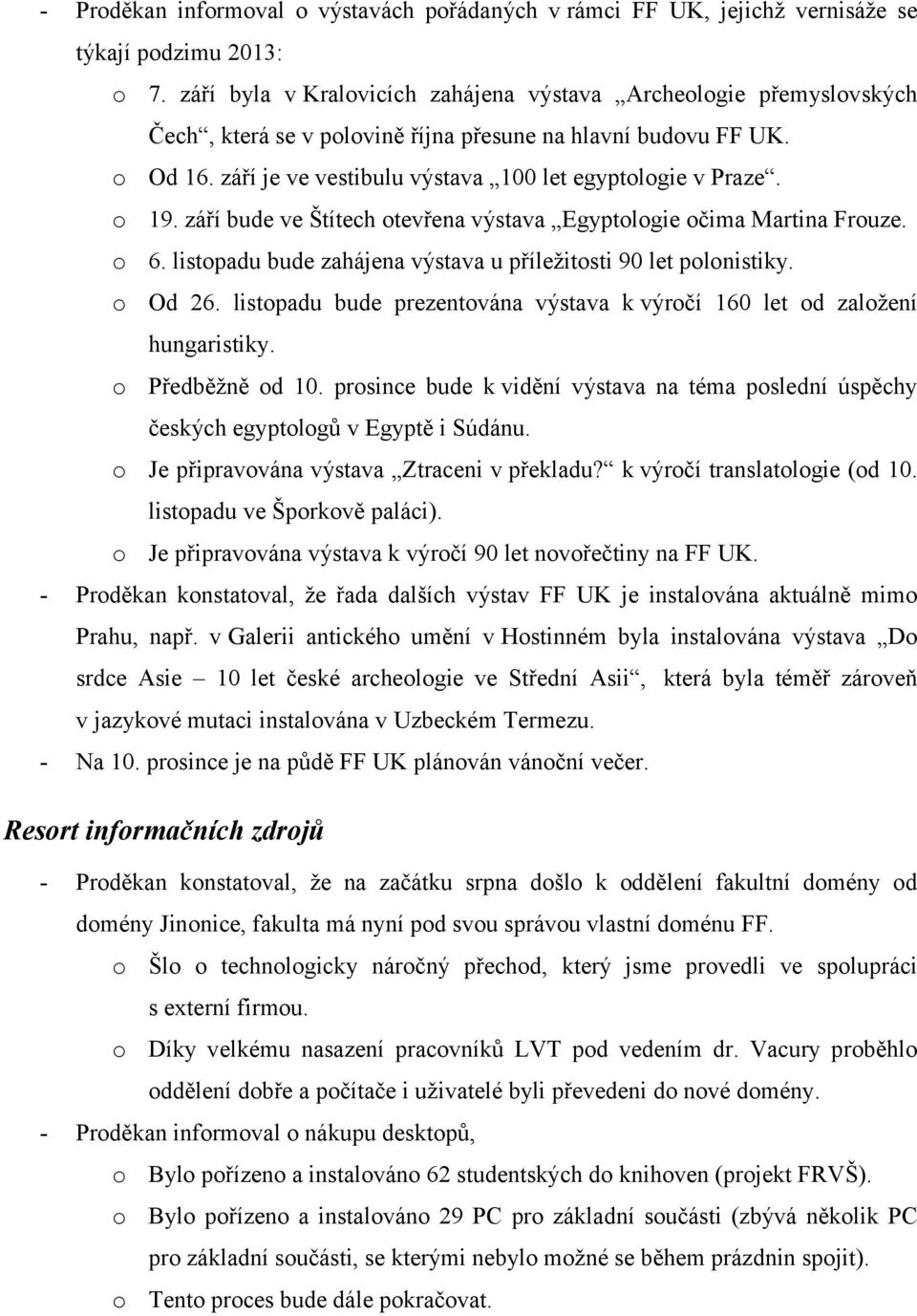 o 19. září bude ve Štítech otevřena výstava Egyptologie očima Martina Frouze. o 6. listopadu bude zahájena výstava u příležitosti 90 let polonistiky. o Od 26.