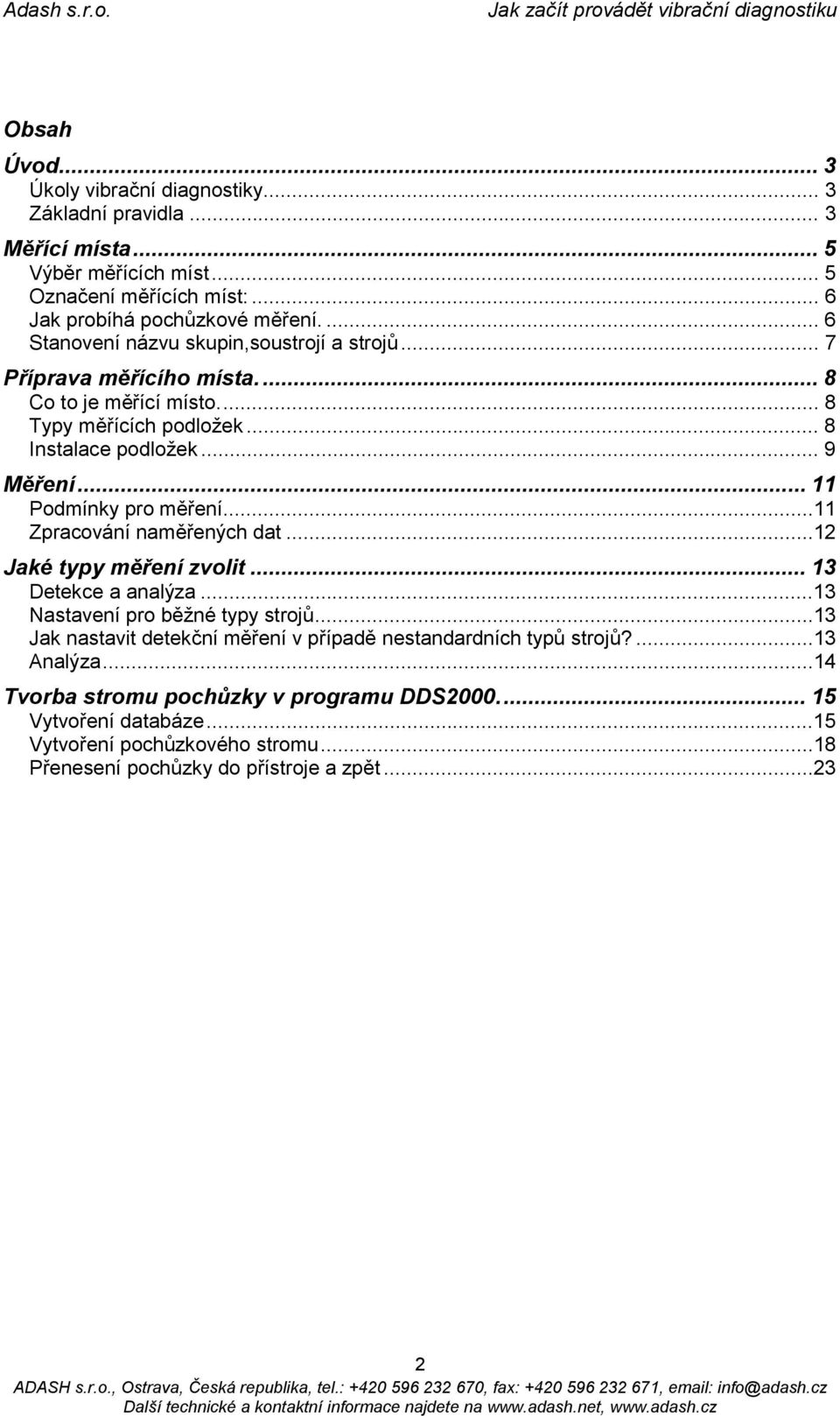 .. 11 Podmínky pro měření...11 Zpracování naměřených dat...12 Jaké typy měření zvolit... 13 Detekce a analýza...13 Nastavení pro běžné typy strojů.