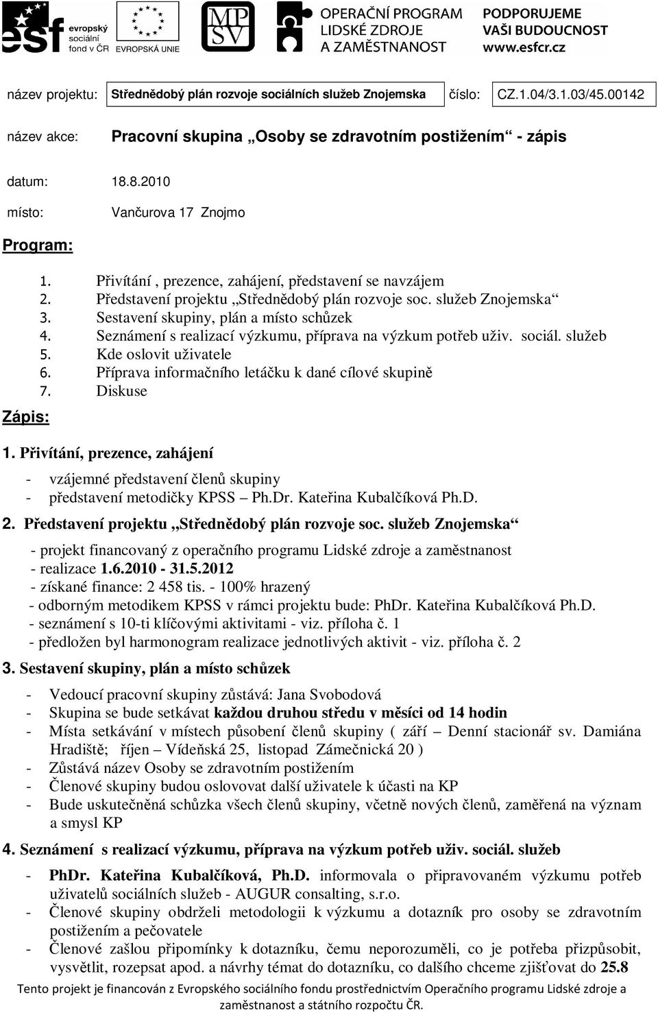 Sestavení skupiny, plán a místo schůzek 4. Seznámení s realizací výzkumu, příprava na výzkum potřeb uživ. sociál. služeb 5. Kde oslovit uživatele 6.