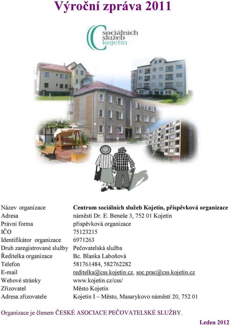 služba Ředitelka organizace Bc. Blanka Laboňová Telefon 581761484, 582762282 E-mail reditelka@css.kojetin.cz, soc.prac@css.kojetin.cz Webové stránky www.