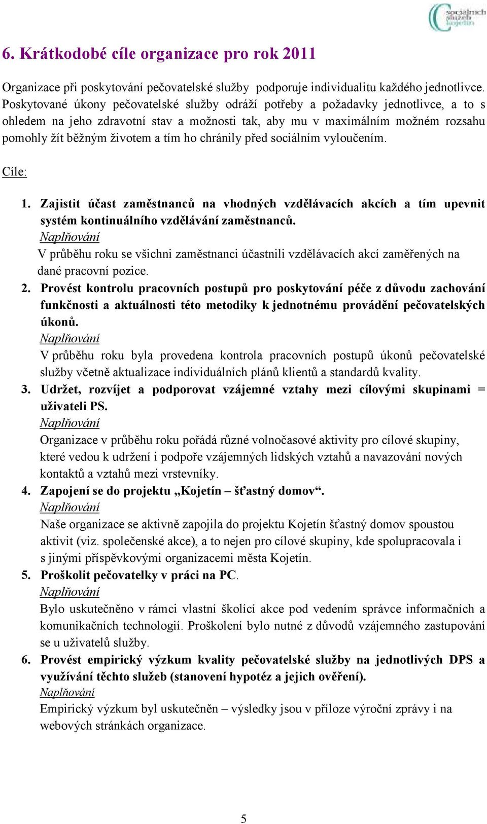 ho chránily před sociálním vyloučením. Cíle: 1. Zajistit účast zaměstnanců na vhodných vzdělávacích akcích a tím upevnit systém kontinuálního vzdělávání zaměstnanců.