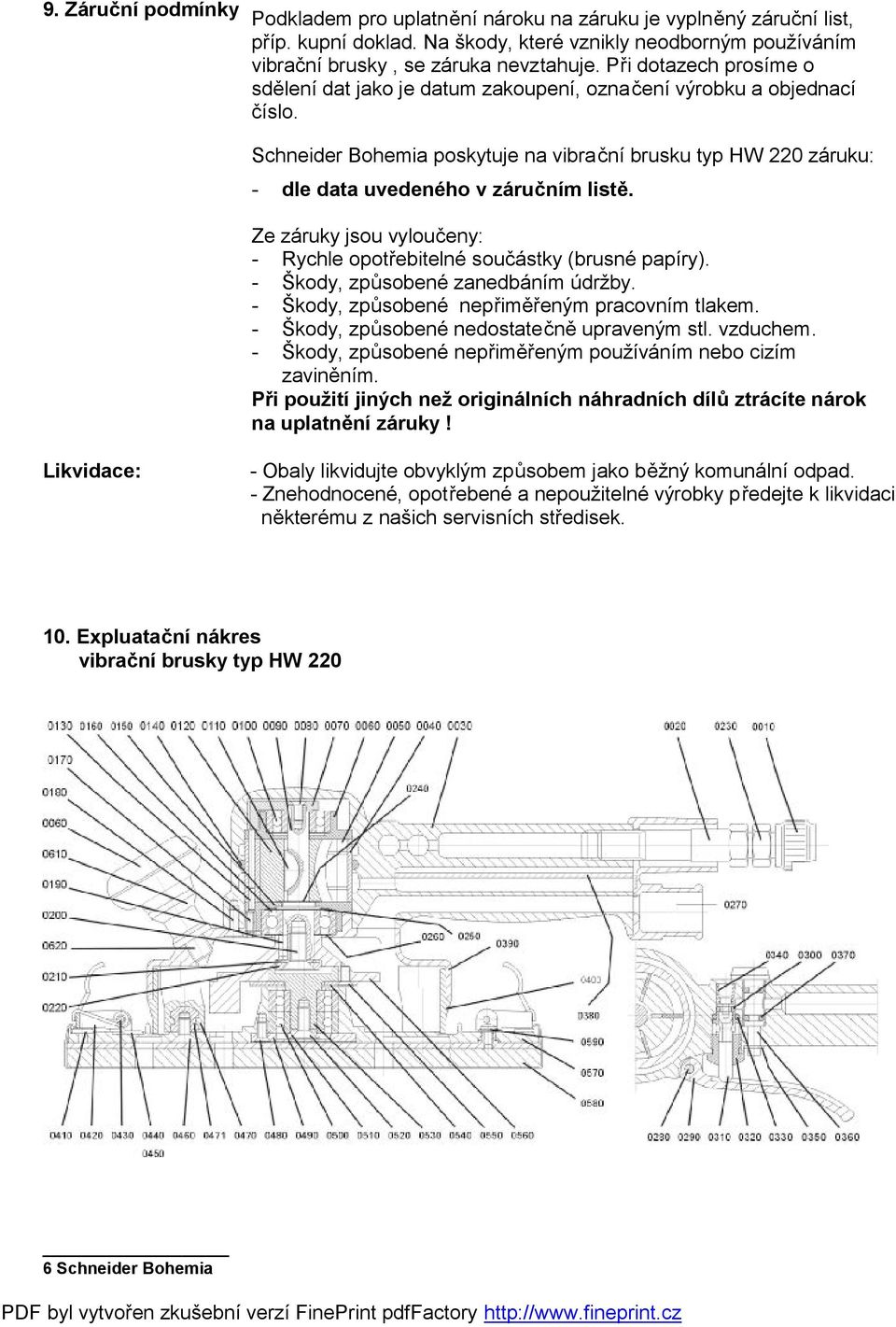 Ze záruky jsou vyloučeny: - Rychle opotřebitelné součástky (brusné papíry). - Škody, způsobené zanedbáním údržby. - Škody, způsobené nepřiměřeným pracovním tlakem.