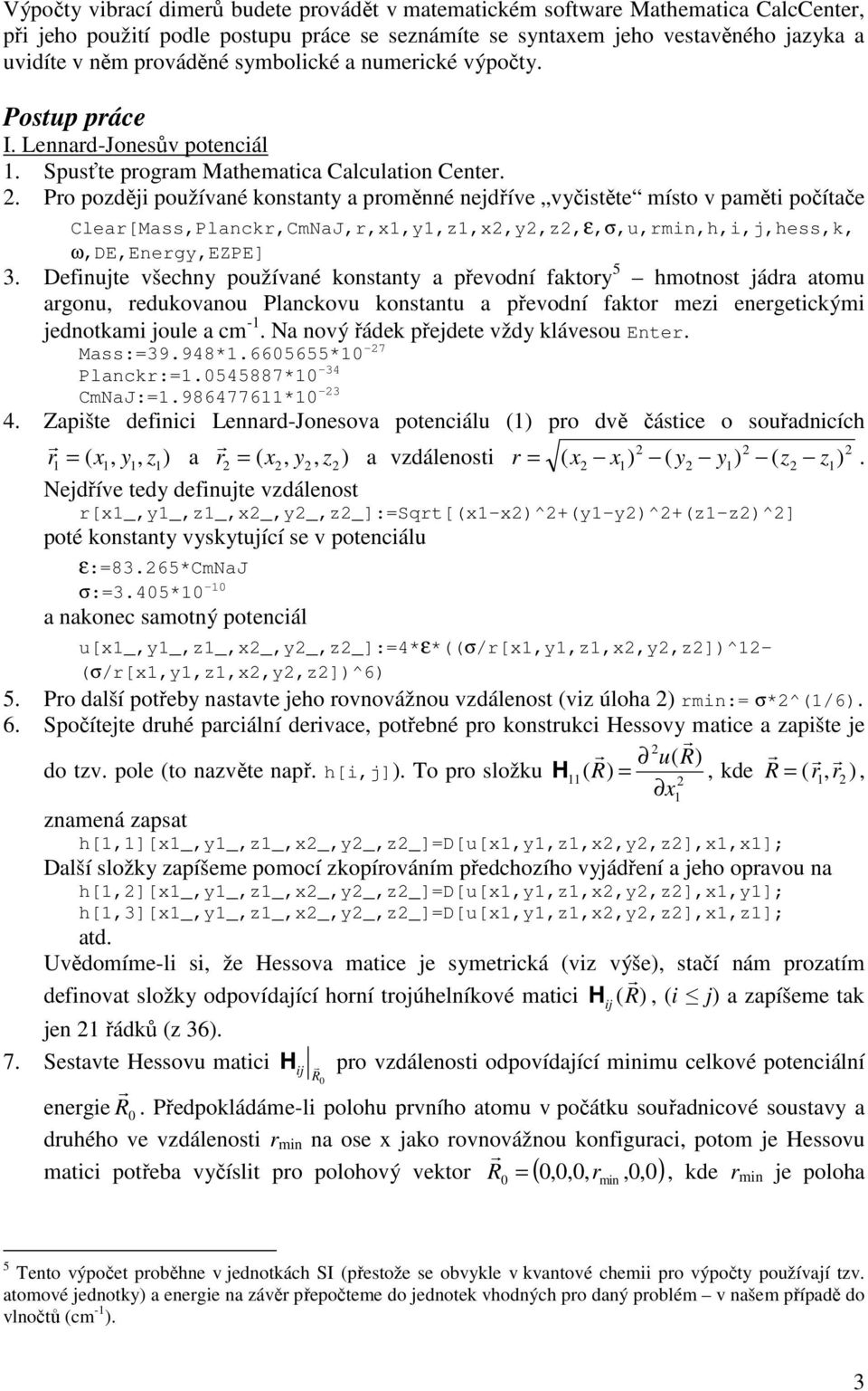 . Po později používané konstanty a poměnné nejdříve vyčistěte místo v paměti počítače Clea[Mass,Planck,CmNaJ,,x,y,z,x,y,z,ε,σ,u,min,h,i,j,hess,k, ω,de,enegy,ezpe] 3.