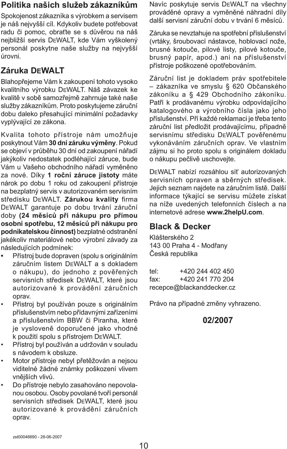 Záruka DEWALT Blahopřejeme Vám k zakoupení tohoto vysoko kvalitního výrobku DEWALT. Náš závazek ke kvalitě v sobě samozřejmě zahrnuje také naše služby zákazníkům.