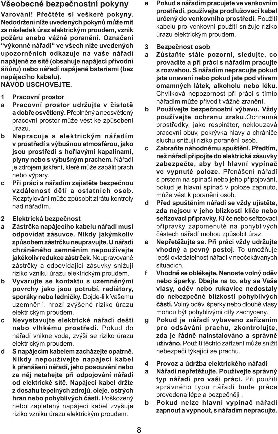 NÁVOD USCHOVEJTE. 1 Pracovní prostor a Pracovní prostor udržujte v čistotě a dobře osvětlený. Přeplněný a neosvětlený pracovní prostor může vést ke způsobení úrazu.