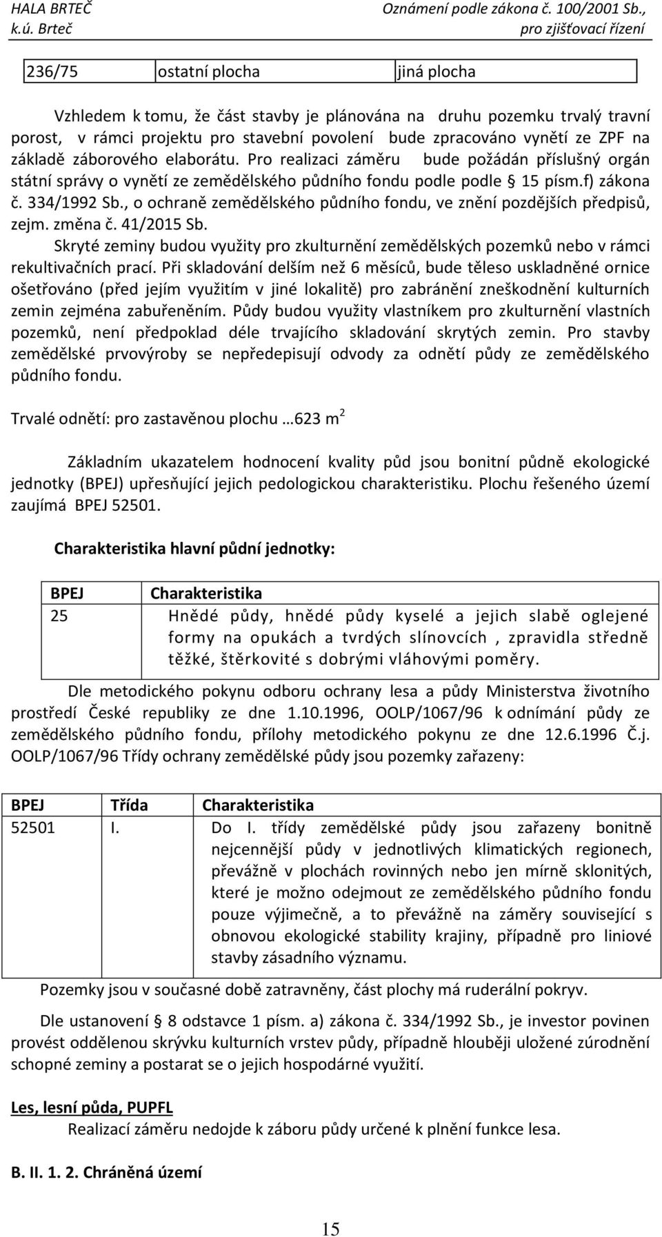 , o ochraně zemědělského půdního fondu, ve znění pozdějších předpisů, zejm. změna č. 41/2015 Sb. Skryté zeminy budou využity pro zkulturnění zemědělských pozemků nebo v rámci rekultivačních prací.