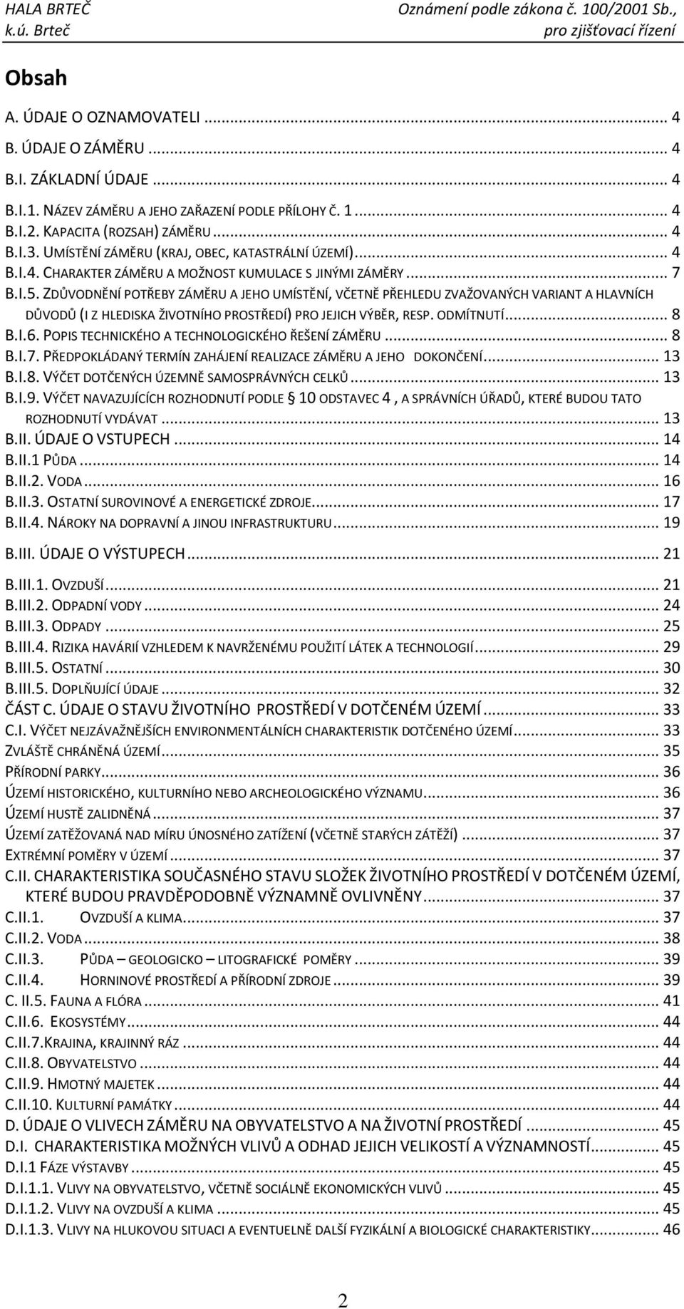 ZDŮVODNĚNÍ POTŘEBY ZÁMĚRU A JEHO UMÍSTĚNÍ, VČETNĚ PŘEHLEDU ZVAŽOVANÝCH VARIANT A HLAVNÍCH DŮVODŮ (I Z HLEDISKA ŽIVOTNÍHO PROSTŘEDÍ) PRO JEJICH VÝBĚR, RESP. ODMÍTNUTÍ... 8 B.I.6.