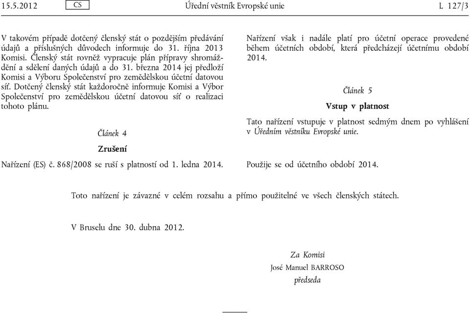 Dotčený členský stát každoročně informuje Komisi a Výbor Společenství pro zemědělskou účetní datovou síť o realizaci tohoto plánu.