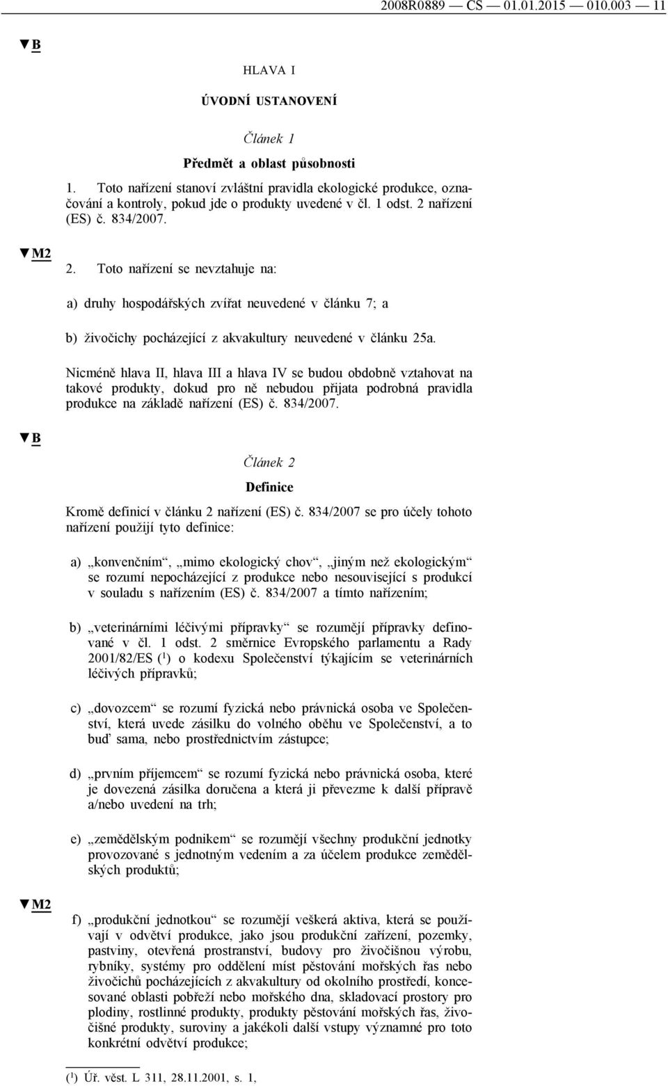 Toto nařízení se nevztahuje na: a) druhy hospodářských zvířat neuvedené v článku 7; a b) živočichy pocházející z akvakultury neuvedené v článku 25a.