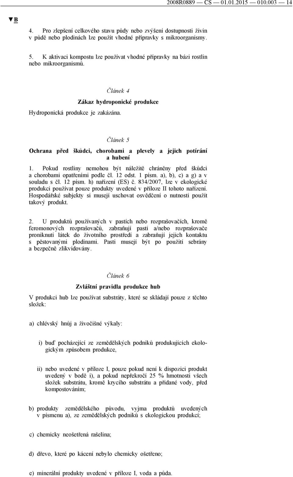 Článek 5 Ochrana před škůdci, chorobami a plevely a jejich potírání a hubení 1. Pokud rostliny nemohou být náležitě chráněny před škůdci a chorobami opatřeními podle čl. 12 odst. 1 písm.