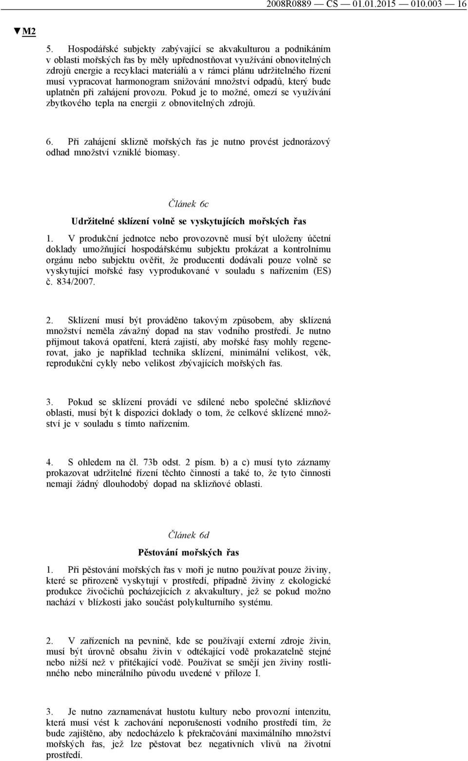 řízení musí vypracovat harmonogram snižování množství odpadů, který bude uplatněn při zahájení provozu. Pokud je to možné, omezí se využívání zbytkového tepla na energii z obnovitelných zdrojů. 6.