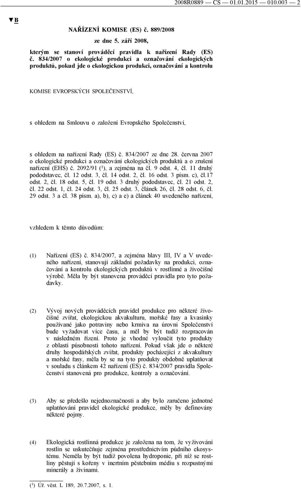 Společenství, s ohledem na nařízení Rady (ES) č. 834/2007 ze dne 28. června 2007 o ekologické produkci a označování ekologických produktů a o zrušení nařízení (EHS) č. 2092/91 ( 1 ), a zejména na čl.