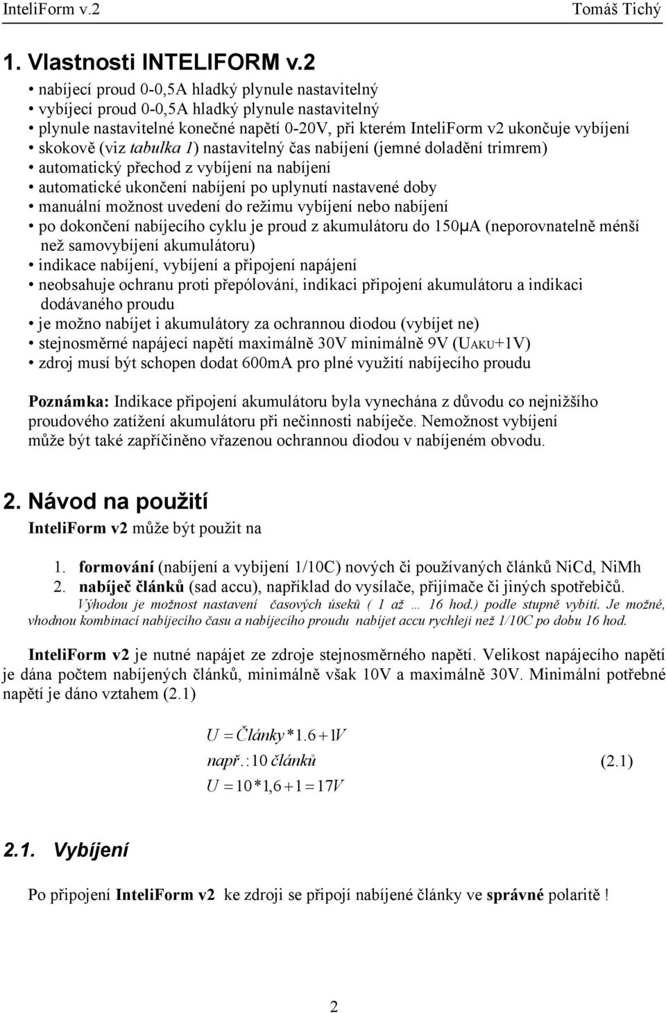 (viz tabulka 1) nastavitelný čas nabíjení (jemné doladění trimrem) automatický přechod z vybíjení na nabíjení automatické ukončení nabíjení po uplynutí nastavené doby manuální možnost uvedení do