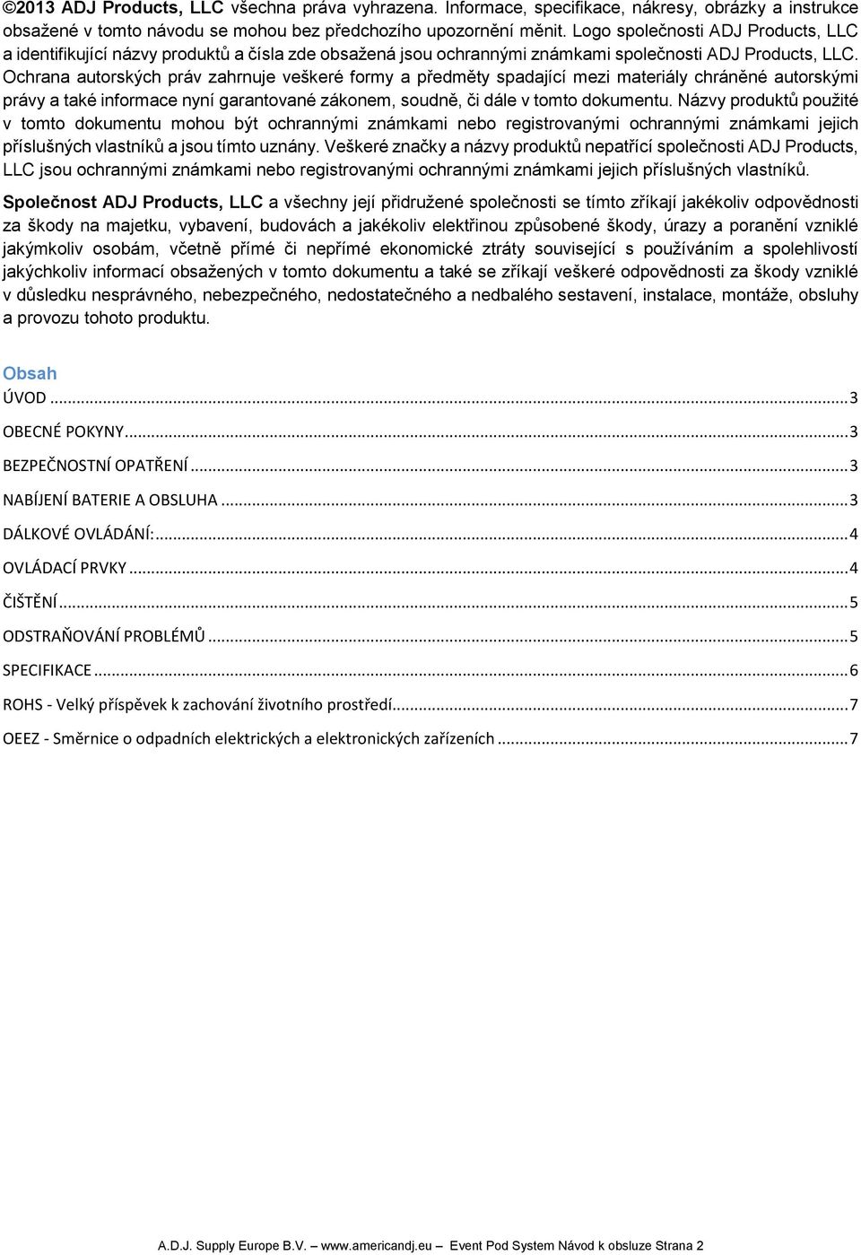 Ochrana autorských práv zahrnuje veškeré formy a předměty spadající mezi materiály chráněné autorskými právy a také informace nyní garantované zákonem, soudně, či dále v tomto dokumentu.