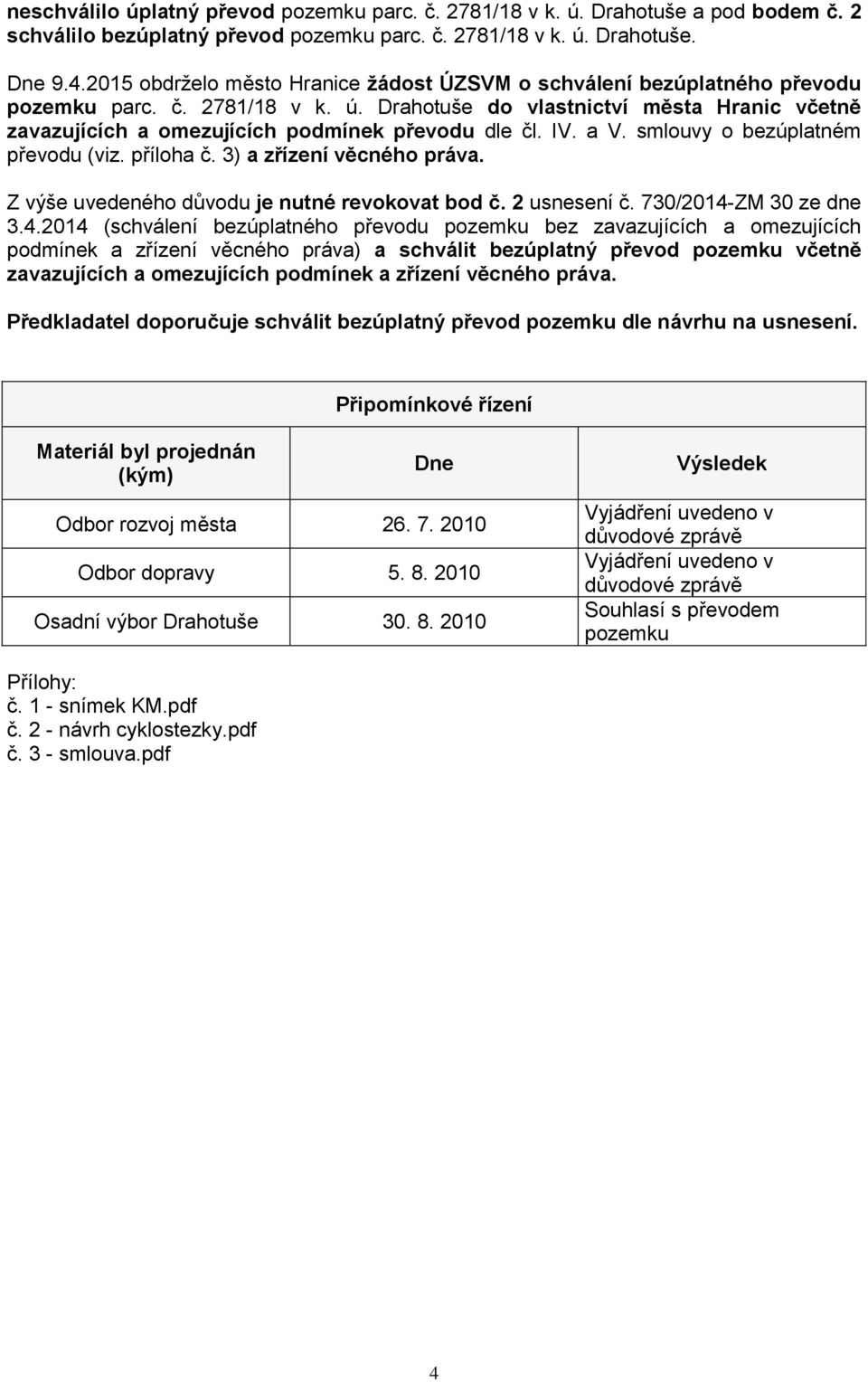 Drahotuše do vlastnictví města Hranic včetně zavazujících a omezujících podmínek převodu dle čl. IV. a V. smlouvy o bezúplatném převodu (viz. příloha č. 3) a zřízení věcného práva.