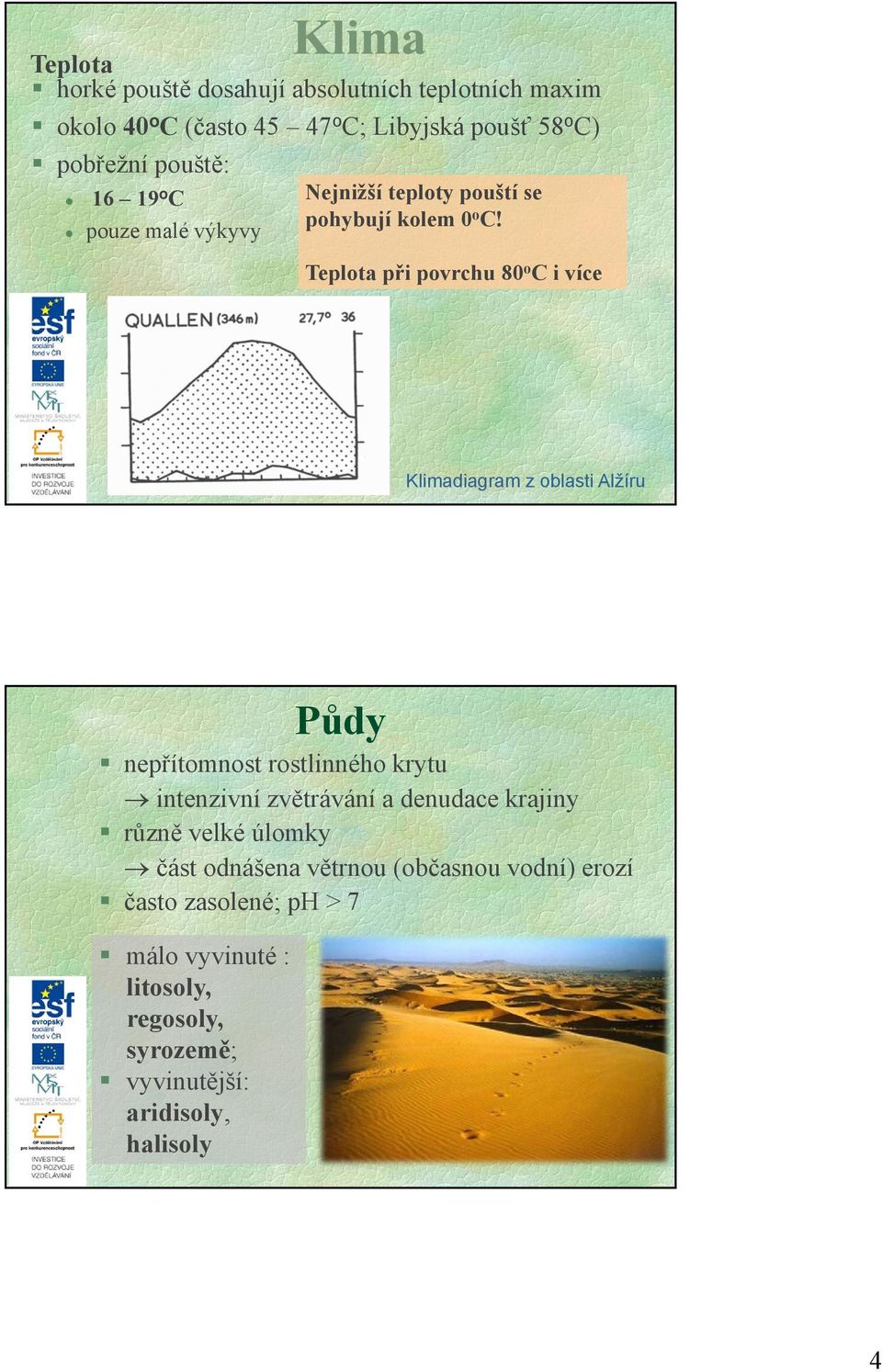 Teplota při povrchu 80 o C i více Klimadiagram z oblasti Alžíru Půdy nepřítomnost rostlinného krytu intenzivní zvětrávání a