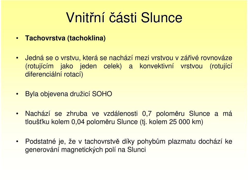 družicí SOHO Nachází se zhruba ve vzdálenosti 0,7 poloměru Slunce a má tloušťku kolem 0,04 poloměru Slunce (tj.