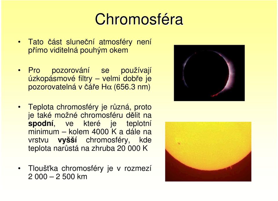 3 nm) Teplota chromosféry je různá, proto je také možné chromosféru dělit na spodní, ve které je