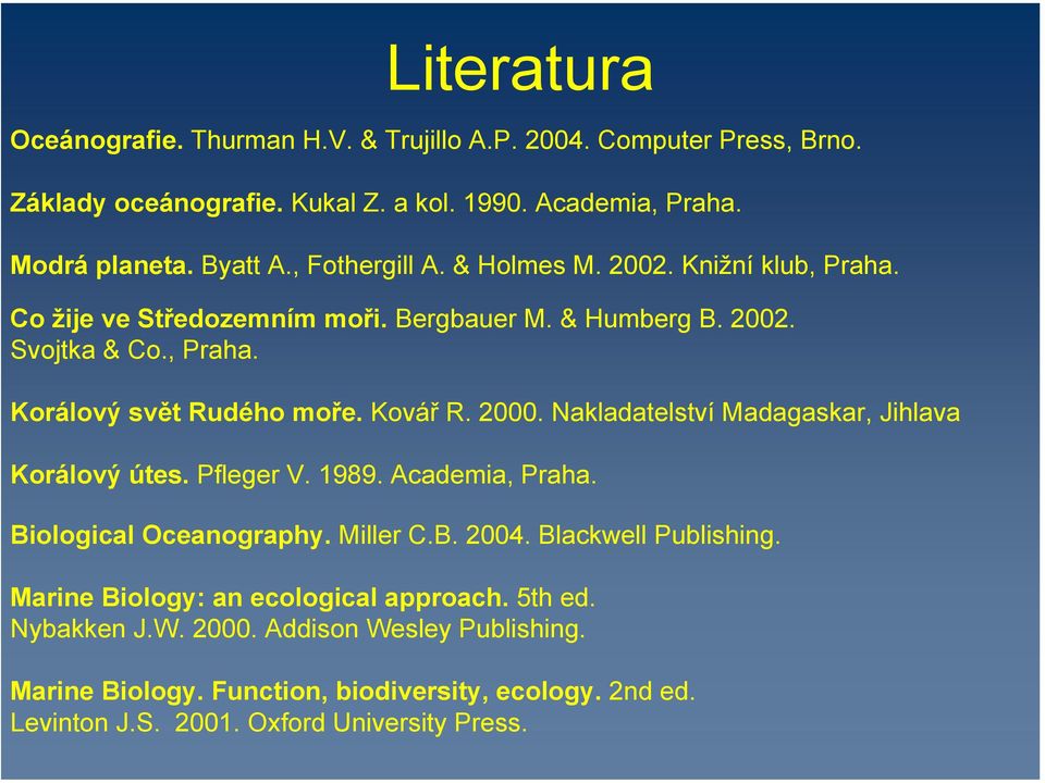 2000. Nakladatelství Madagaskar, Jihlava Korálový útes. Pfleger V. 1989. Academia, Praha. Biological Oceanography. Miller C.B. 2004. Blackwell Publishing.