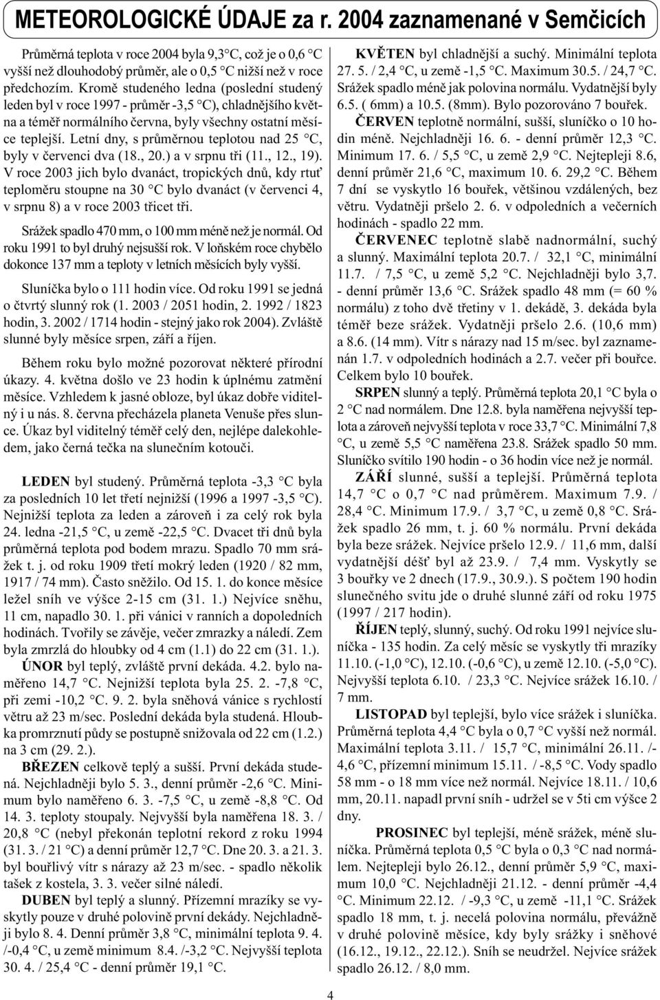 Letí dy, s prùmìrou teplotou ad 25 C, byly v èerveci dva (18., 20.) a v srpu tøi (11., 12., 19).