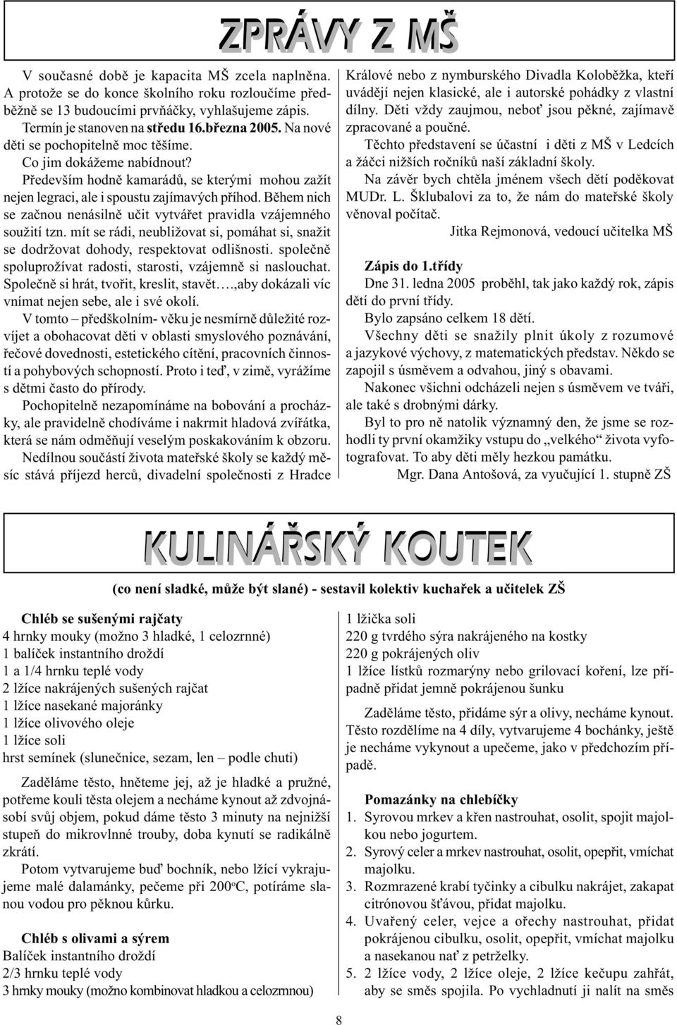 Bìhem ich se zaèou eásilì uèit vytváøet pravidla vzájemého soužití tz. mít se rádi, eubližovat si, pomáhat si, sažit se dodržovat dohody, respektovat odlišosti.