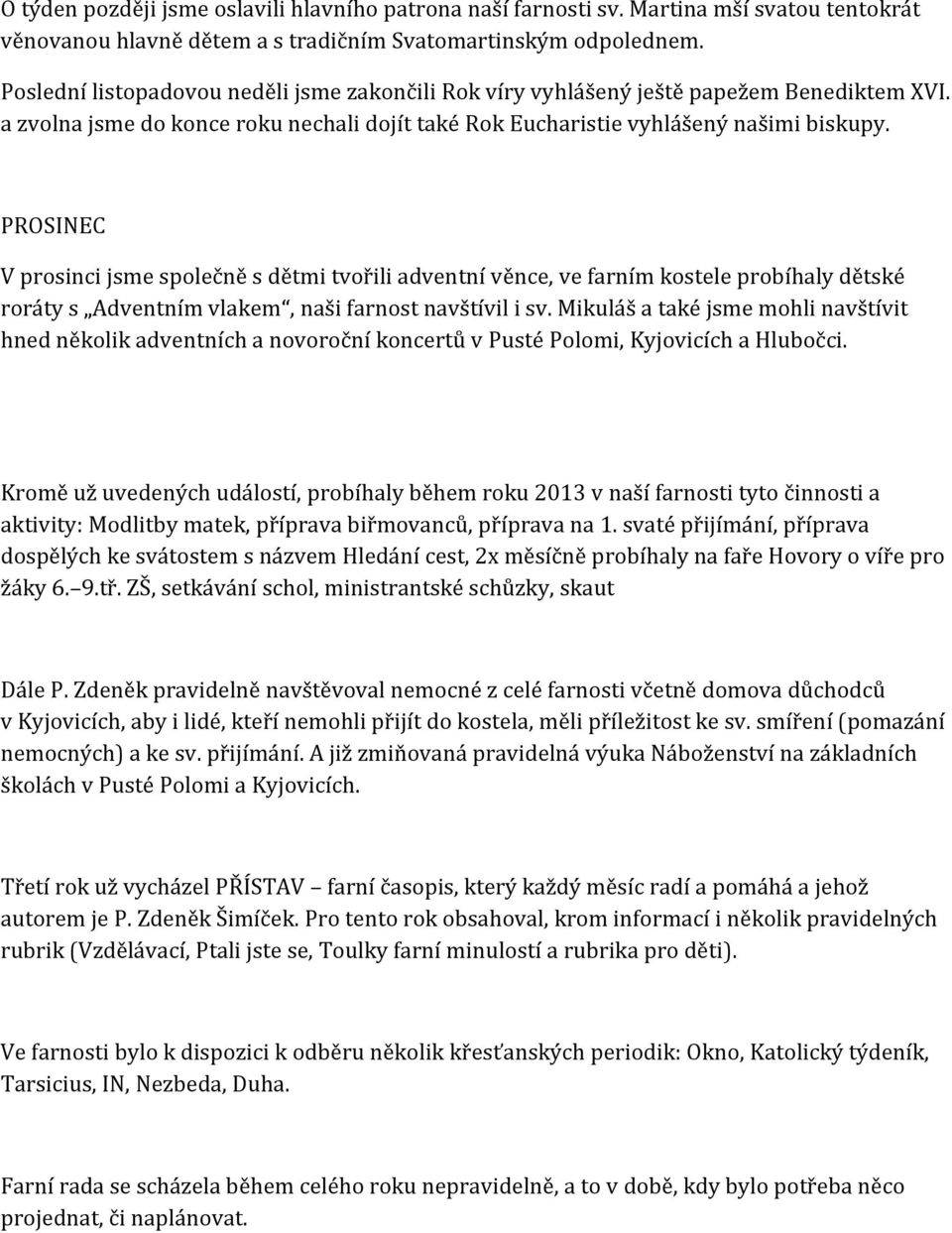 PROSINEC V prosinci jsme společně s dětmi tvořili adventní věnce, ve farním kostele probíhaly dětské roráty s Adventním vlakem, naši farnost navštívil i sv.