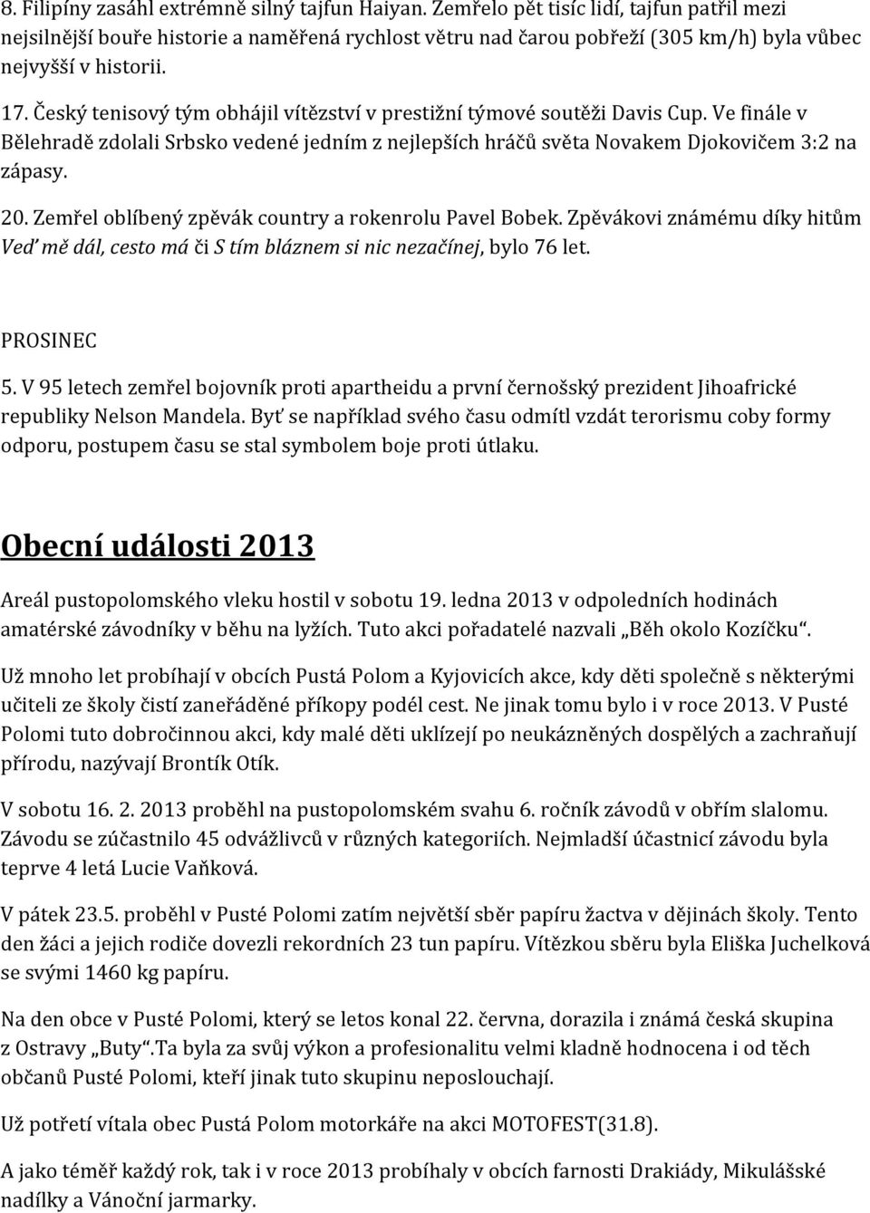 Český tenisový tým obhájil vítězství v prestižní týmové soutěži Davis Cup. Ve finále v Bělehradě zdolali Srbsko vedené jedním z nejlepších hráčů světa Novakem Djokovičem 3:2 na zápasy. 20.
