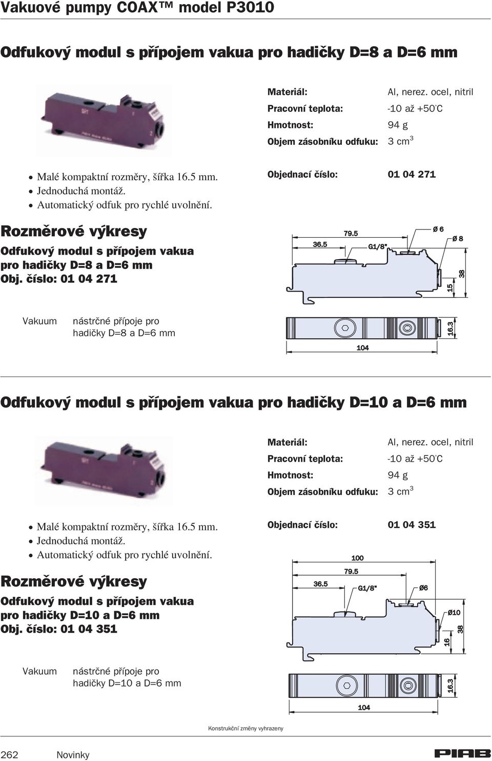 èíslo: 01 04 271 Vakuum nástrèné pøípoje pro hadièky D=8 a D=6 mm Odfukový modul s pøípojem vakua pro hadièky D=10 a D=6 mm Materiál: Al, nerez.