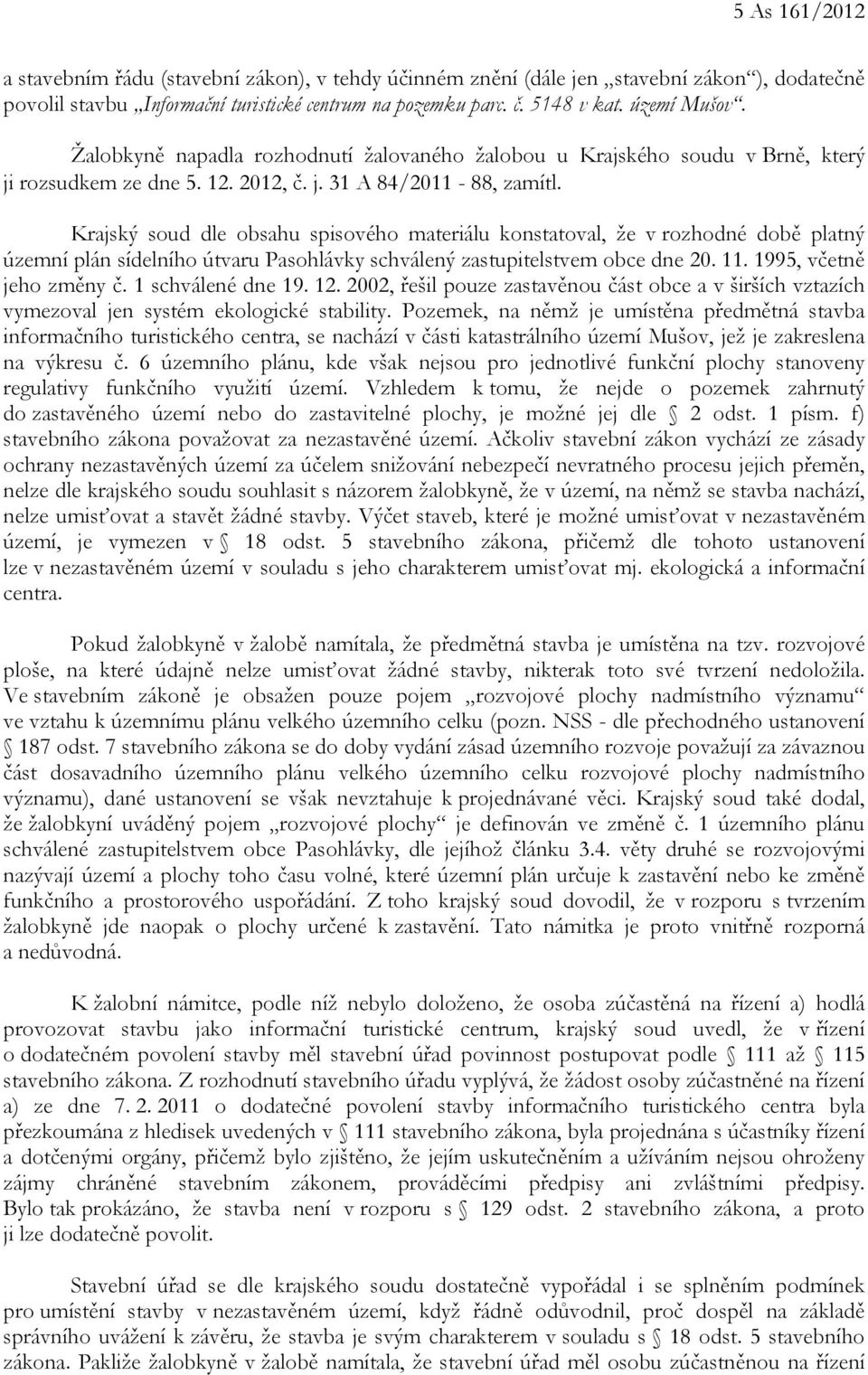 Krajský soud dle obsahu spisového materiálu konstatoval, že v rozhodné době platný územní plán sídelního útvaru Pasohlávky schválený zastupitelstvem obce dne 20. 11. 1995, včetně jeho změny č.