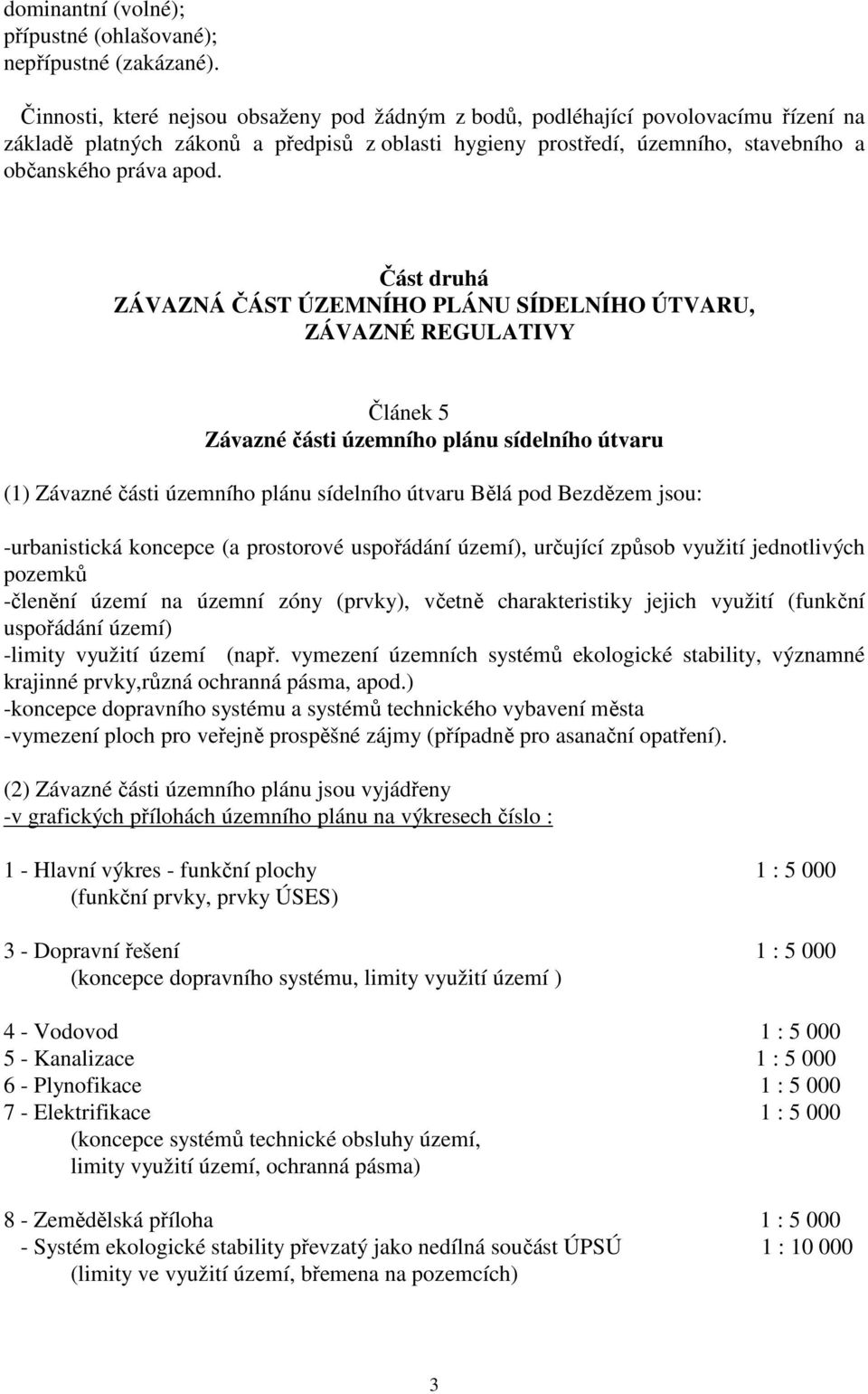 Část druhá ZÁVAZNÁ ČÁST ÚZEMNÍHO PLÁNU SÍDELNÍHO ÚTVARU, ZÁVAZNÉ REGULATIVY Článek 5 Závazné části územního plánu sídelního útvaru (1) Závazné části územního plánu sídelního útvaru Bělá pod Bezdězem